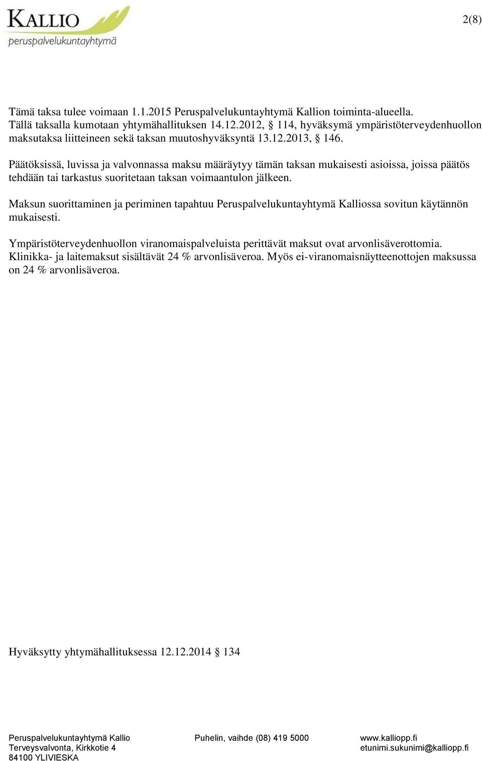 Päätöksissä, luvissa ja valvonnassa maksu määräytyy tämän taksan mukaisesti asioissa, joissa päätös tehdään tai tarkastus suoritetaan taksan voimaantulon jälkeen.