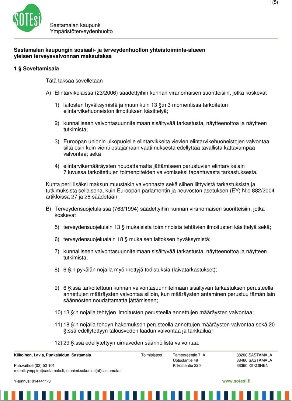 käsittelyä; 2) kunnalliseen valvontasuunnitelmaan sisältyvää tarkastusta, näytteenottoa ja näytteen tutkimista; 3) Euroopan unionin ulkopuolelle elintarvikkeita vievien elintarvikehuoneistojen