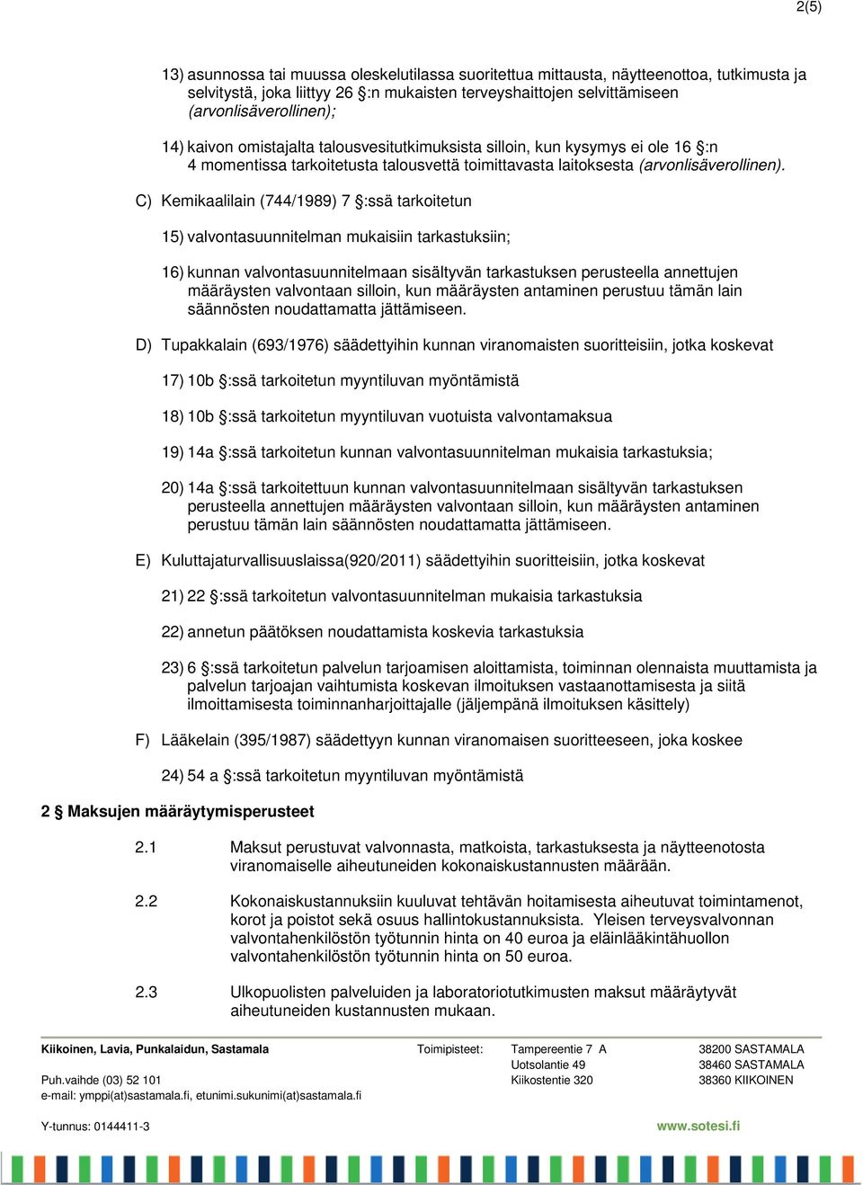 C) Kemikaalilain (744/1989) 7 :ssä tarkoitetun 15) valvontasuunnitelman mukaisiin tarkastuksiin; 16) kunnan valvontasuunnitelmaan sisältyvän tarkastuksen perusteella annettujen määräysten valvontaan