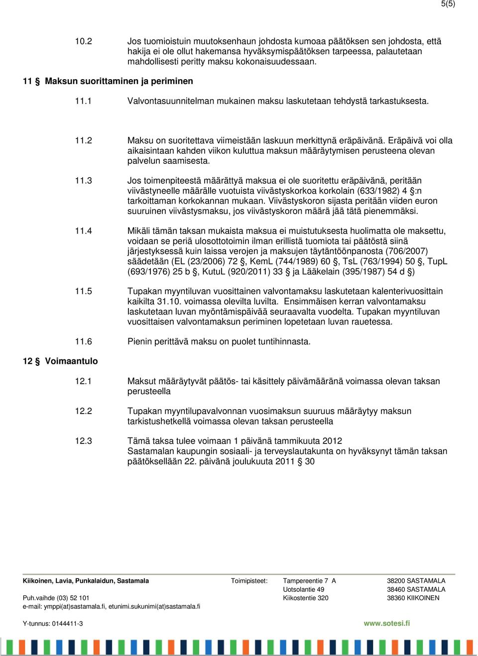11 Maksun suorittaminen ja periminen 11.1 Valvontasuunnitelman mukainen maksu laskutetaan tehdystä tarkastuksesta. 12 Voimaantulo 11.2 Maksu on suoritettava viimeistään laskuun merkittynä eräpäivänä.