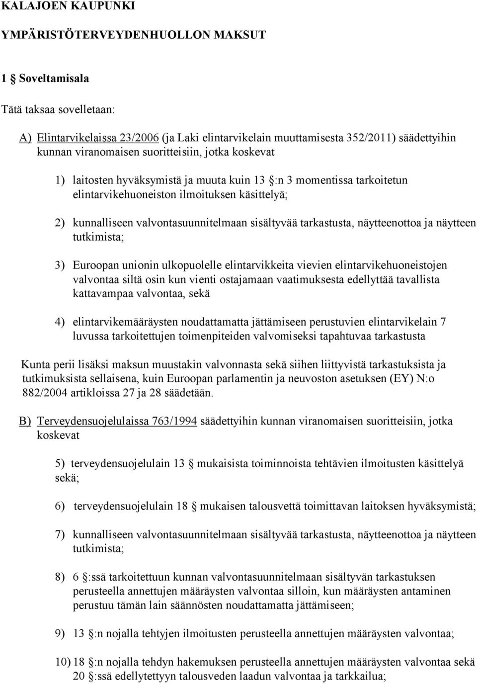 sisältyvää tarkastusta, näytteenottoa ja näytteen tutkimista; 3) Euroopan unionin ulkopuolelle elintarvikkeita vievien elintarvikehuoneistojen valvontaa siltä osin kun vienti ostajamaan vaatimuksesta