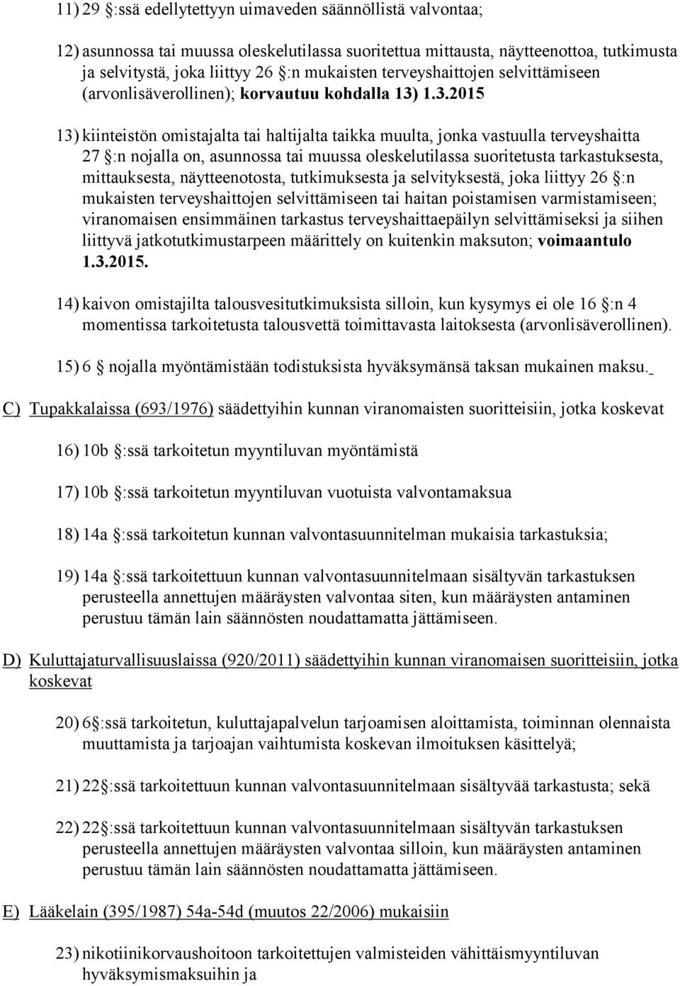1.3.2015 13) kiinteistön omistajalta tai haltijalta taikka muulta, jonka vastuulla terveyshaitta 27 :n nojalla on, asunnossa tai muussa oleskelutilassa suoritetusta tarkastuksesta, mittauksesta,