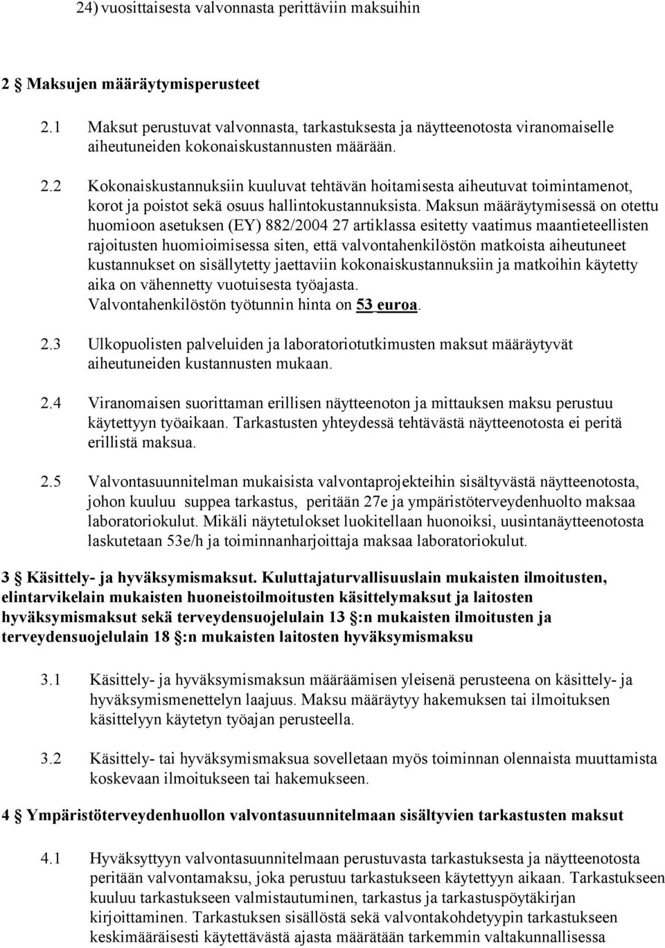 2 Kokonaiskustannuksiin kuuluvat tehtävän hoitamisesta aiheutuvat toimintamenot, korot ja poistot sekä osuus hallintokustannuksista.