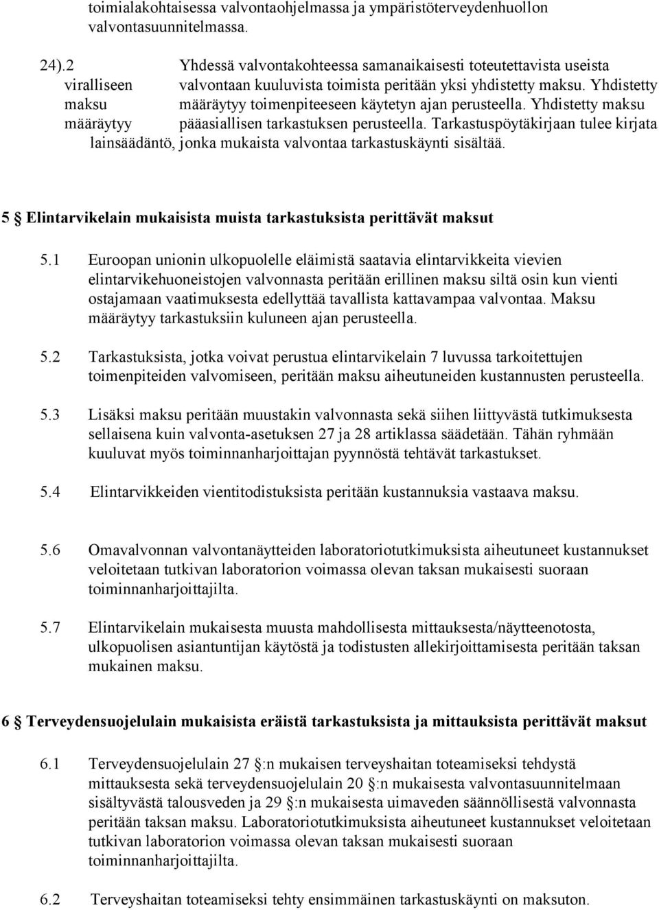 Yhdistetty maksu määräytyy toimenpiteeseen käytetyn ajan perusteella. Yhdistetty maksu määräytyy pääasiallisen tarkastuksen perusteella.