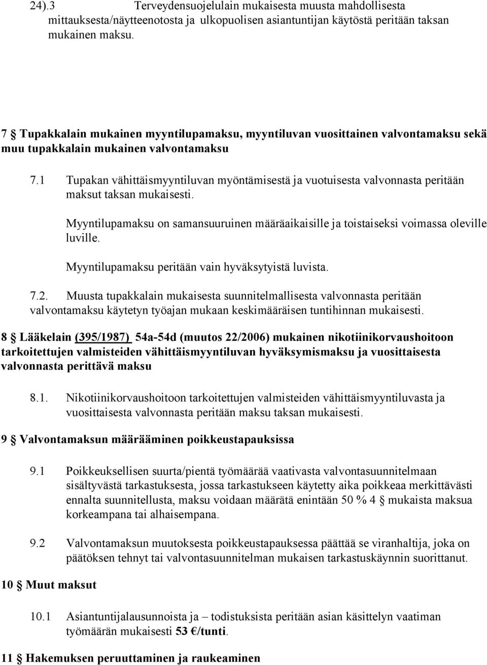1 Tupakan vähittäismyyntiluvan myöntämisestä ja vuotuisesta valvonnasta peritään maksut taksan mukaisesti. Myyntilupamaksu on samansuuruinen määräaikaisille ja toistaiseksi voimassa oleville luville.
