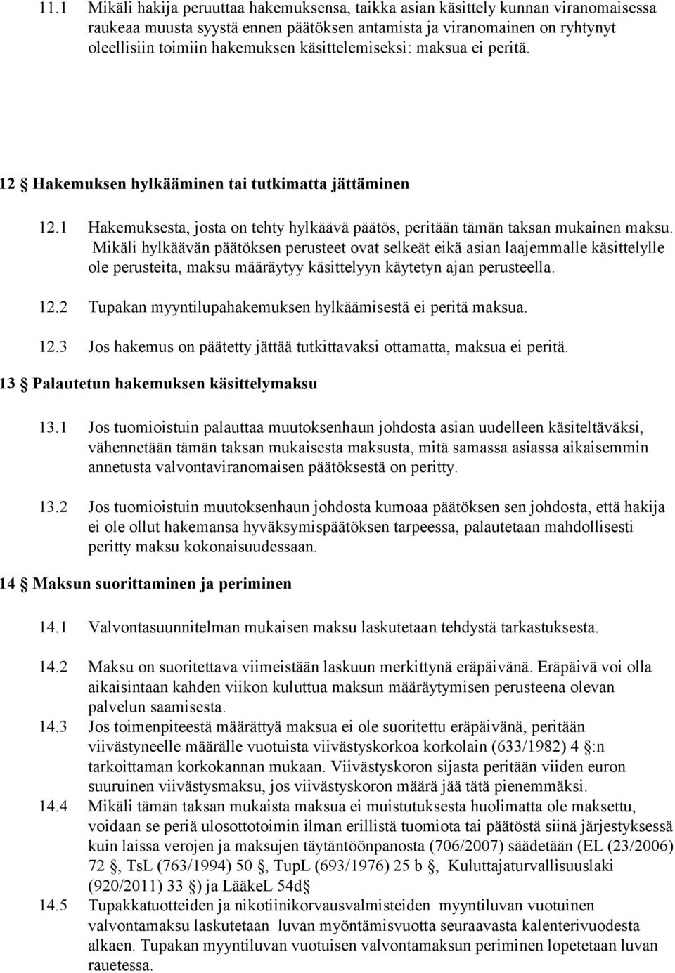 Mikäli hylkäävän päätöksen perusteet ovat selkeät eikä asian laajemmalle käsittelylle ole perusteita, maksu määräytyy käsittelyyn käytetyn ajan perusteella. 12.