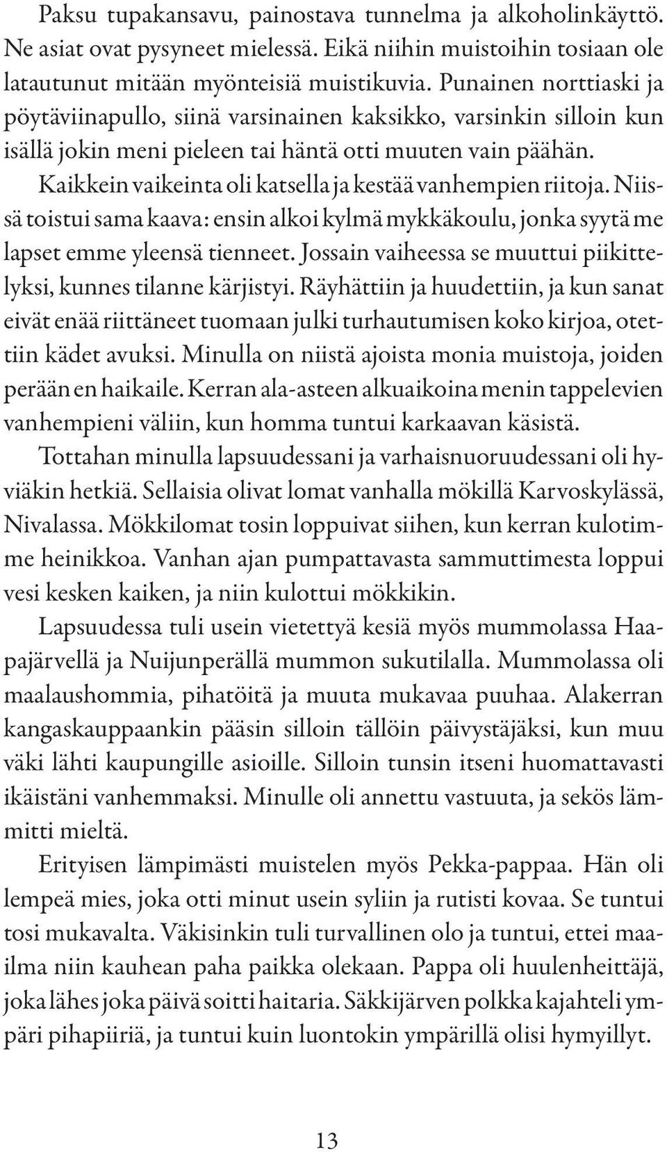 Kaikkein vaikeinta oli katsella ja kestää vanhempien riitoja. Niissä toistui sama kaava: ensin alkoi kylmä mykkäkoulu, jonka syytä me lapset emme yleensä tienneet.