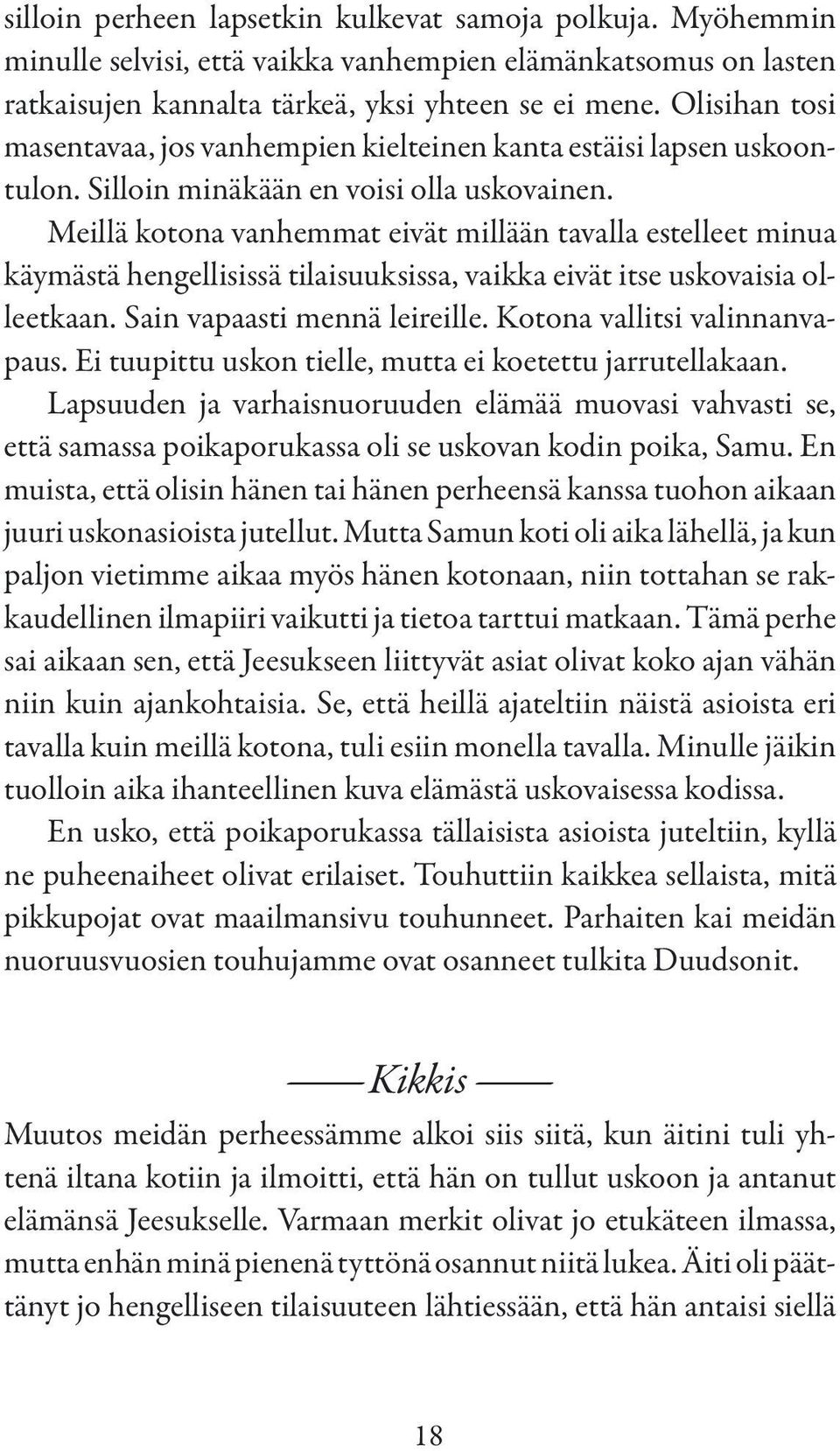 Meillä kotona vanhemmat eivät millään tavalla estelleet minua käymästä hengellisissä tilaisuuksissa, vaikka eivät itse uskovaisia olleetkaan. Sain vapaasti mennä leireille.