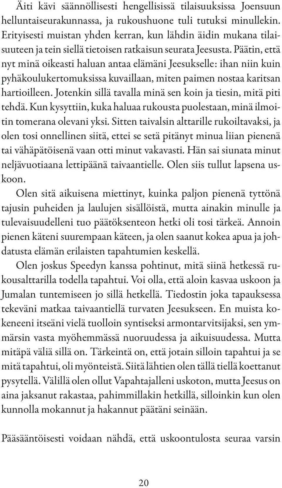 Päätin, että nyt minä oikeasti haluan antaa elämäni Jeesukselle: ihan niin kuin pyhäkoulukertomuksissa kuvaillaan, miten paimen nostaa karitsan hartioilleen.