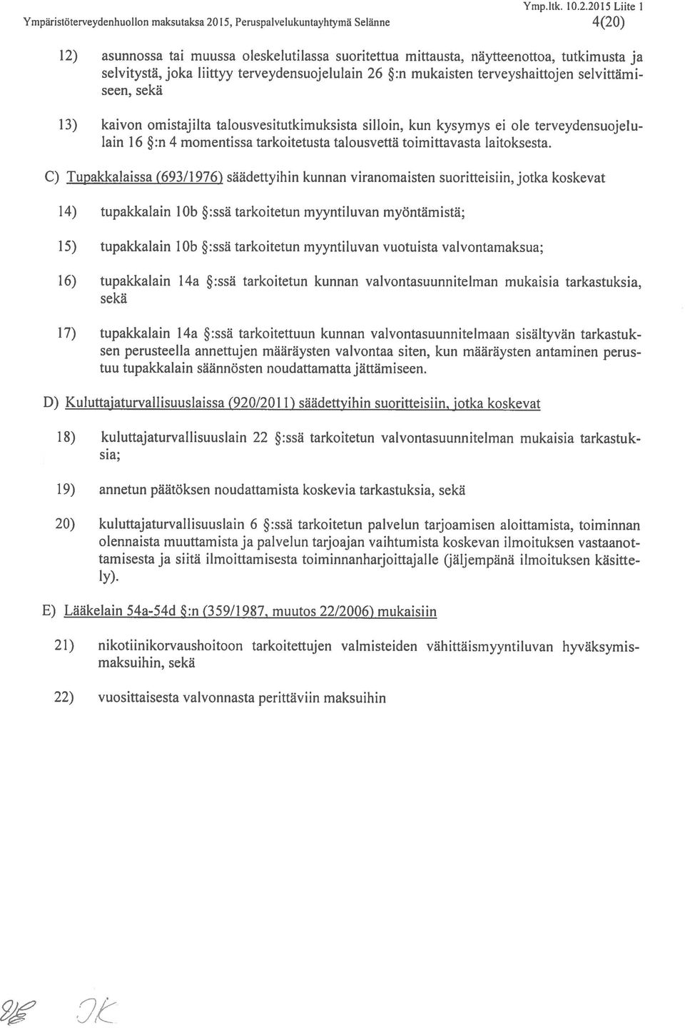 16 :n 4 mornentissa tarkoitetusta talousveftä toimittavasta laitoksesta C) Tupakkalaissa (693/1976) saadettyihin kunnan viranomaisten suoritteisi in, j otka koskevat 14) tupakkalain lob :ssä