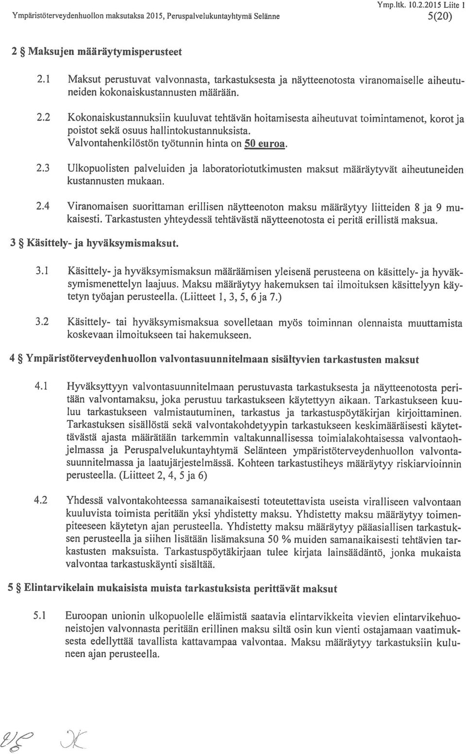 hailintokustannuksista aivontahenkilöstön työtunnin hinta on 50 euroa 23 Ulkopuolisten palveluiden ja laboratoriotutkimusten maksut maäräytyvat aiheutuneiden kustannusten mukaan 24 iranomaisen