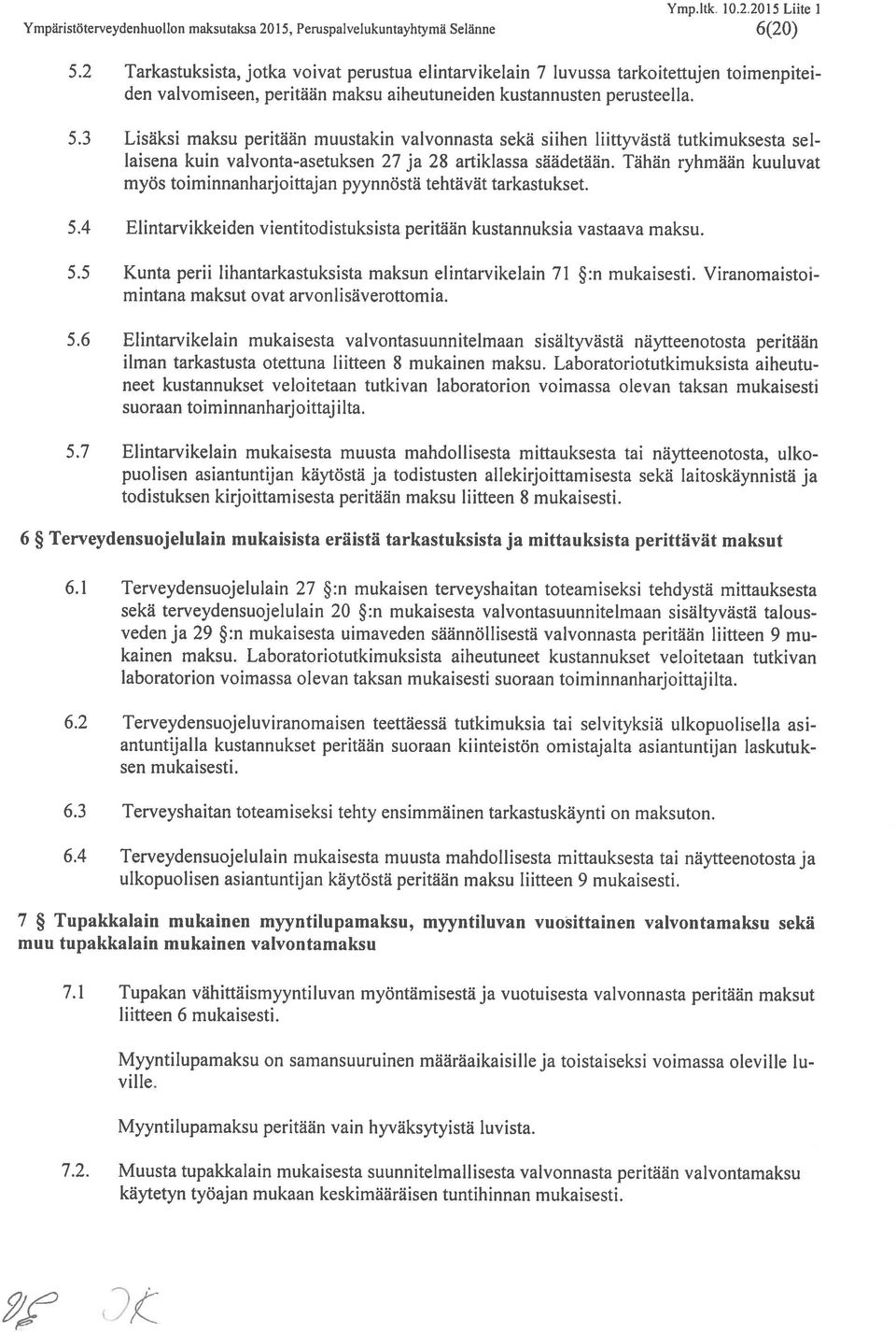 2$ artikiassa säadetään Tähän ryhmaan kuuluvat myös toiminnanharj o ittaj an pyynnostä tehtävät tarkastukset 54 Elintarvikkeiden vientitodistuksista peritäan kustannuksia vastaava rnaksu 55 Kunta