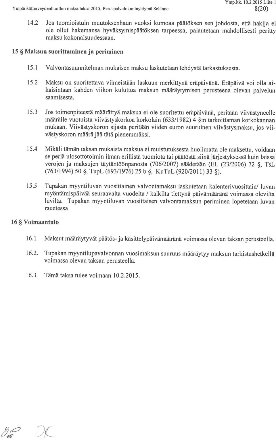 tehdysta tarkastuksesta 152 Maksu on suoritettava viirneistään laskuun merkittyna eräpäivanä Erapaiva vol olla ai kaisintaan kahden yukon kuluttua maksun maaräytymisen perusteena olevan palvelun