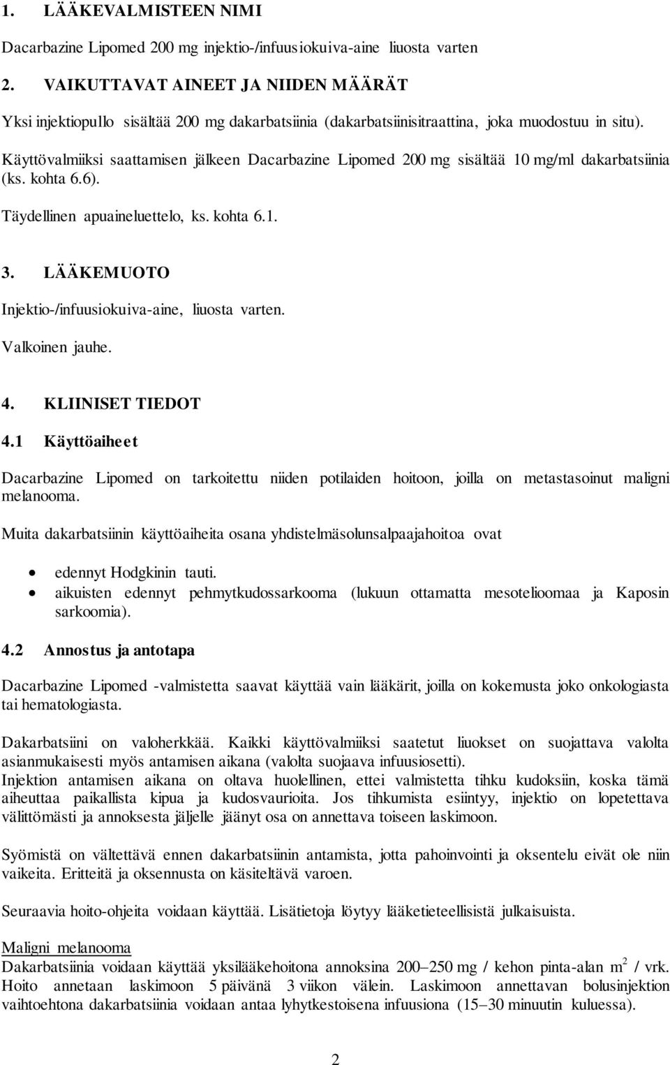 Käyttövalmiiksi saattamisen jälkeen Dacarbazine Lipomed 200 mg sisältää 10 mg/ml dakarbatsiinia (ks. kohta 6.6). Täydellinen apuaineluettelo, ks. kohta 6.1. 3.