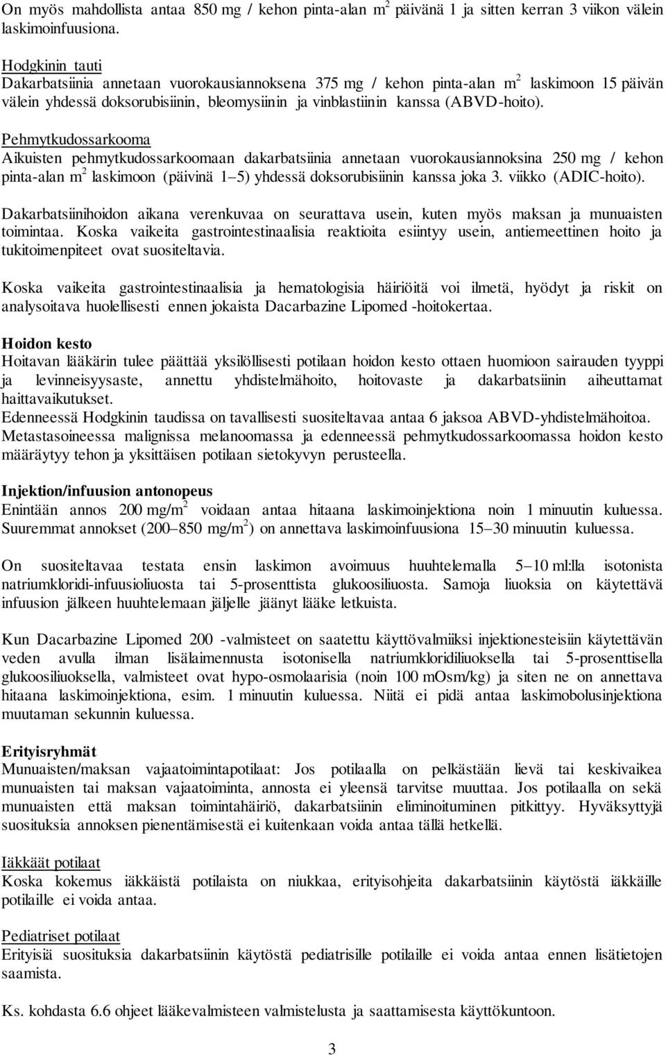 Pehmytkudossarkooma Aikuisten pehmytkudossarkoomaan dakarbatsiinia annetaan vuorokausiannoksina 250 mg / kehon pinta-alan m 2 laskimoon (päivinä 1 5) yhdessä doksorubisiinin kanssa joka 3.