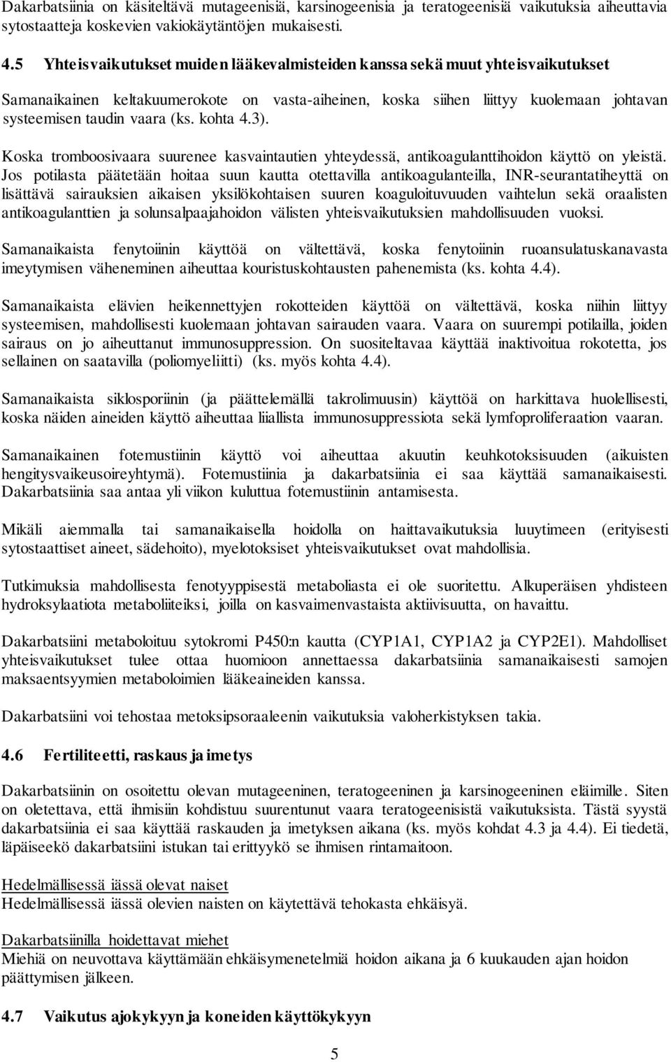 kohta 4.3). Koska tromboosivaara suurenee kasvaintautien yhteydessä, antikoagulanttihoidon käyttö on yleistä.