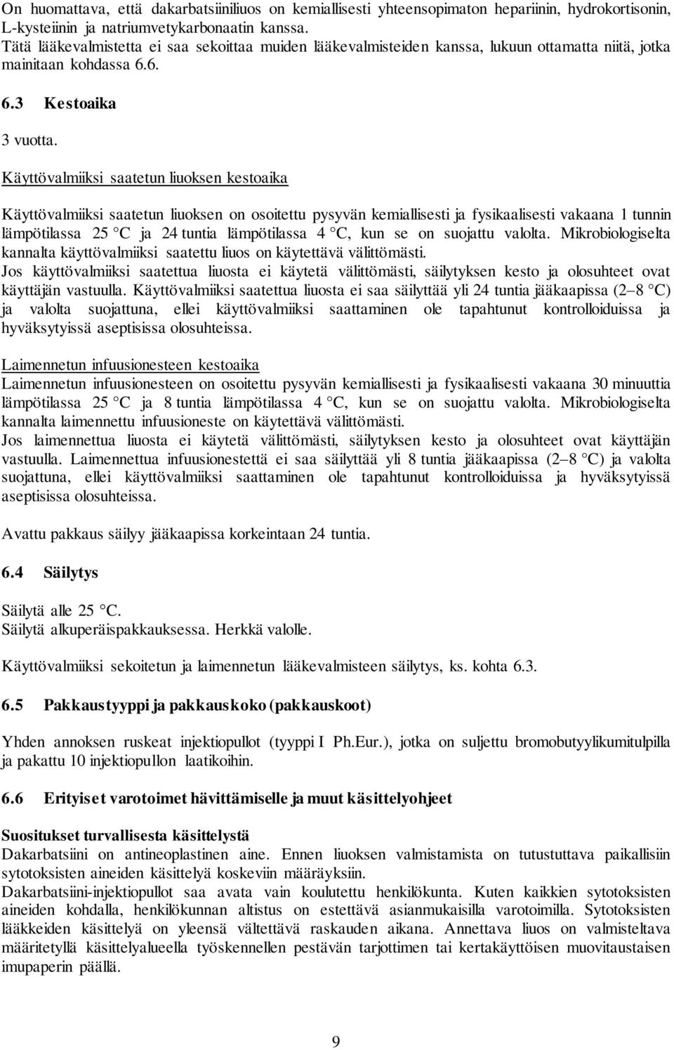 Käyttövalmiiksi saatetun liuoksen kestoaika Käyttövalmiiksi saatetun liuoksen on osoitettu pysyvän kemiallisesti ja fysikaalisesti vakaana 1 tunnin lämpötilassa 25 C ja 24 tuntia lämpötilassa 4 C,