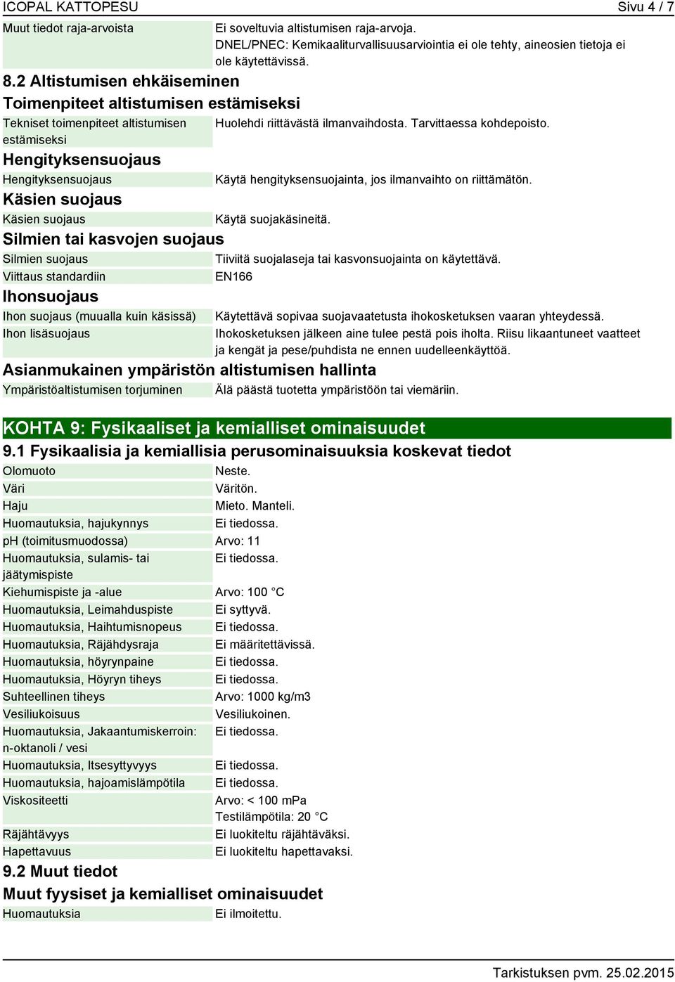 DNEL/PNEC: Kemikaaliturvallisuusarviointia ei ole tehty, aineosien tietoja ei ole käytettävissä. Huolehdi riittävästä ilmanvaihdosta. Tarvittaessa kohdepoisto.