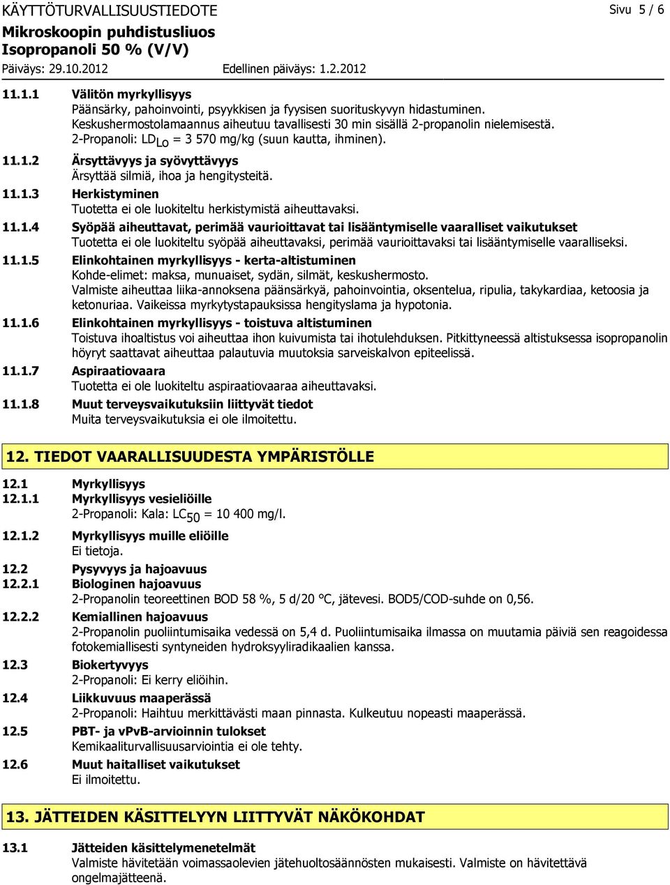 .1.2 Ärsyttävyys ja syövyttävyys Ärsyttää silmiä, ihoa ja hengitysteitä. 11.1.3 Herkistyminen Tuotetta ei ole luokiteltu herkistymistä aiheuttavaksi. 11.1.4 Syöpää aiheuttavat, perimää vaurioittavat tai lisääntymiselle vaaralliset vaikutukset Tuotetta ei ole luokiteltu syöpää aiheuttavaksi, perimää vaurioittavaksi tai lisääntymiselle vaaralliseksi.