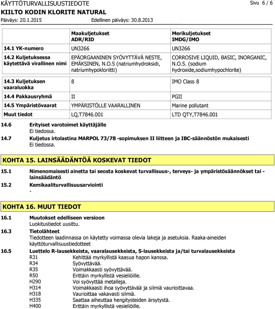 5 Ympäristövaarat YMPÄRISTÖLLE VAARALLINEN Marine pollutant Muut tiedot LQ,T7846.001 LTD QTY,T7846.001 14.6 Erityiset varotoimet käyttäjälle CORROSIVE LIQUID, BASIC, INORGANIC, N.O.S. (sodium hydroxide,sodiumhypochlorite) 14.