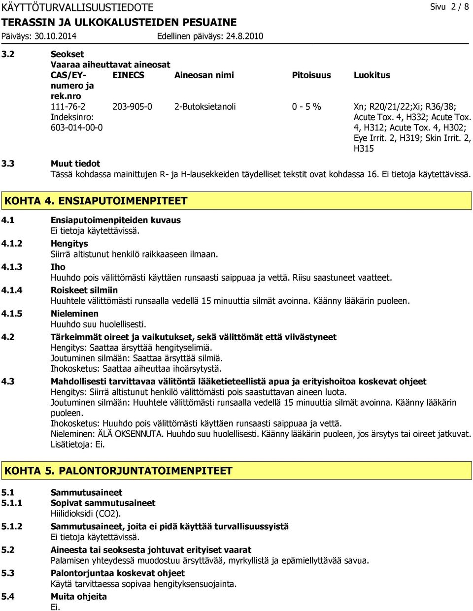 3 Muut tiedot Tässä kohdassa mainittujen R- ja H-lausekkeiden täydelliset tekstit ovat kohdassa 16. KOHTA 4. ENSIAPUTOIMENPITEET 4.1 Ensiaputoimenpiteiden kuvaus 4.1.2 Hengitys Siirrä altistunut henkilö raikkaaseen ilmaan.