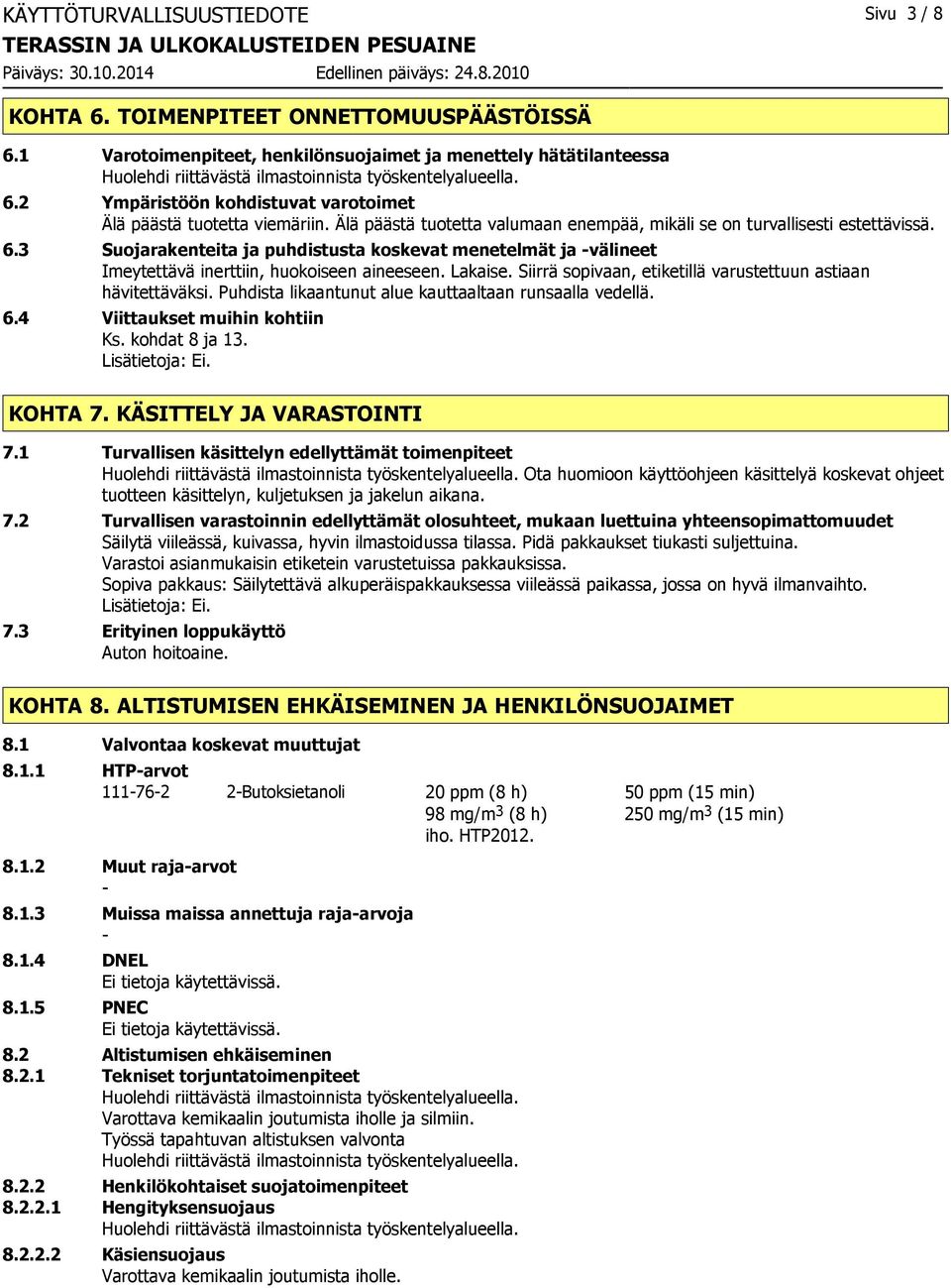 Älä päästä tuotetta valumaan enempää, mikäli se on turvallisesti estettävissä. 6.3 Suojarakenteita ja puhdistusta koskevat menetelmät ja -välineet Imeytettävä inerttiin, huokoiseen aineeseen. Lakaise.