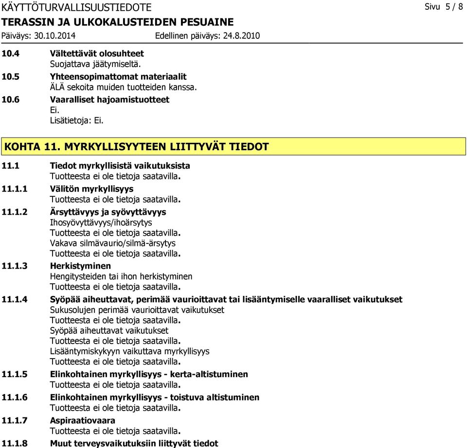 1.3 Herkistyminen Hengitysteiden tai ihon herkistyminen 11.1.4 Syöpää aiheuttavat, perimää vaurioittavat tai lisääntymiselle vaaralliset vaikutukset Sukusolujen perimää vaurioittavat vaikutukset