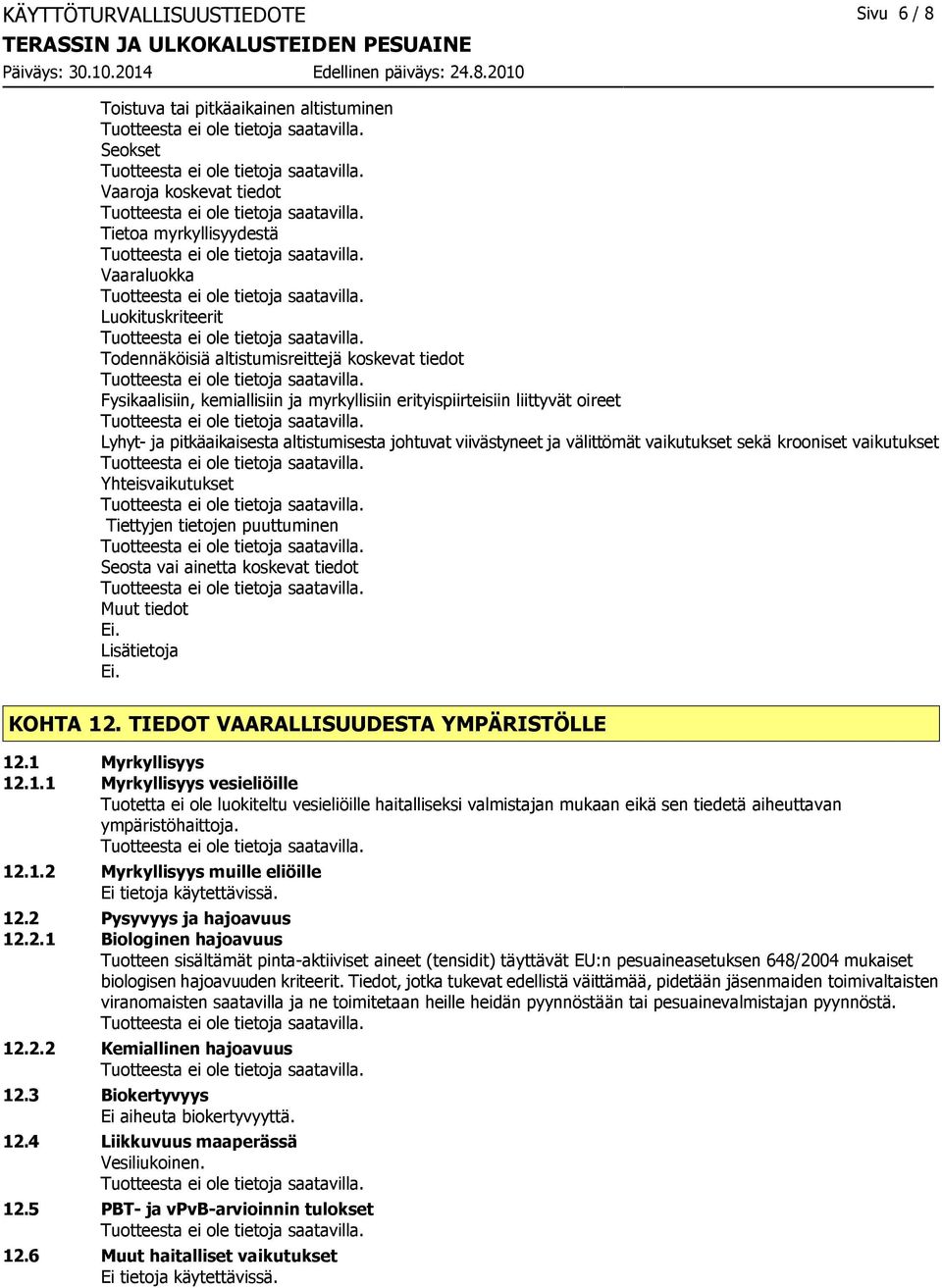 vaikutukset Yhteisvaikutukset Tiettyjen tietojen puuttuminen Seosta vai ainetta koskevat tiedot Muut tiedot Lisätietoja KOHTA 12