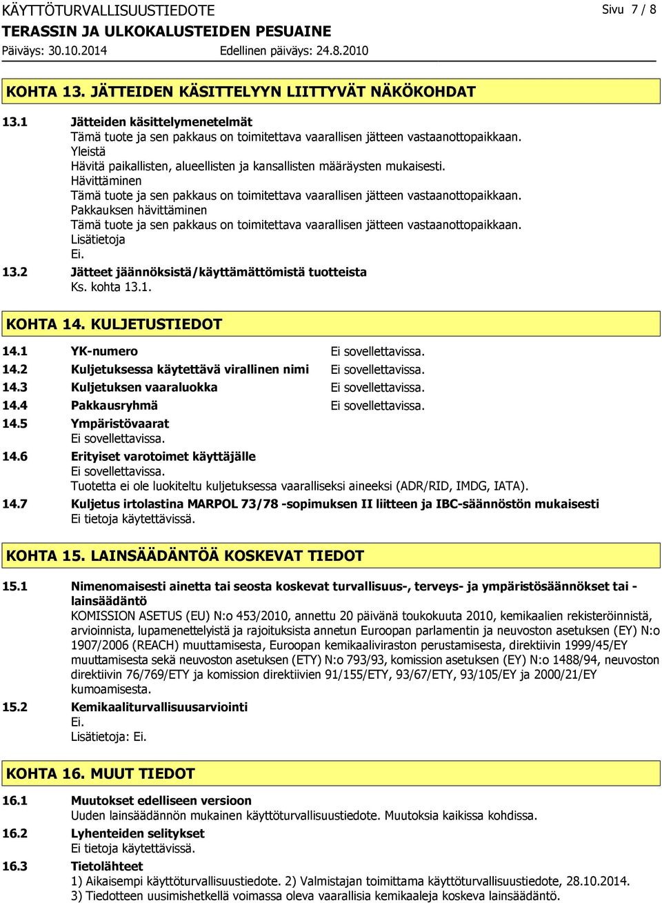 Hävittäminen Tämä tuote ja sen pakkaus on toimitettava vaarallisen jätteen vastaanottopaikkaan.