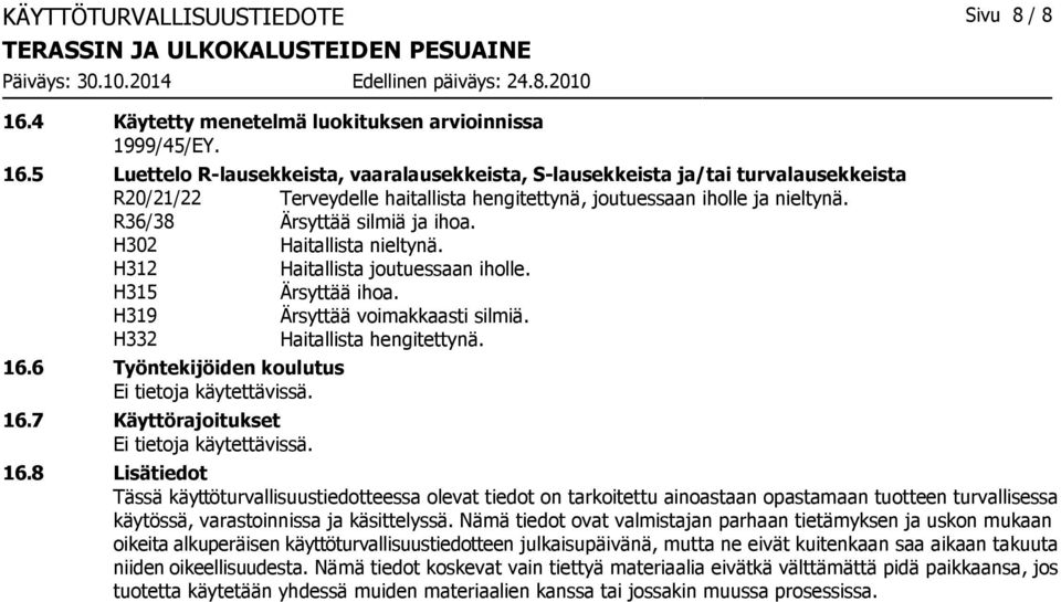 5 Luettelo R-lausekkeista, vaaralausekkeista, S-lausekkeista ja/tai turvalausekkeista R20/21/22 Terveydelle haitallista hengitettynä, joutuessaan iholle ja nieltynä. R36/38 Ärsyttää silmiä ja ihoa.