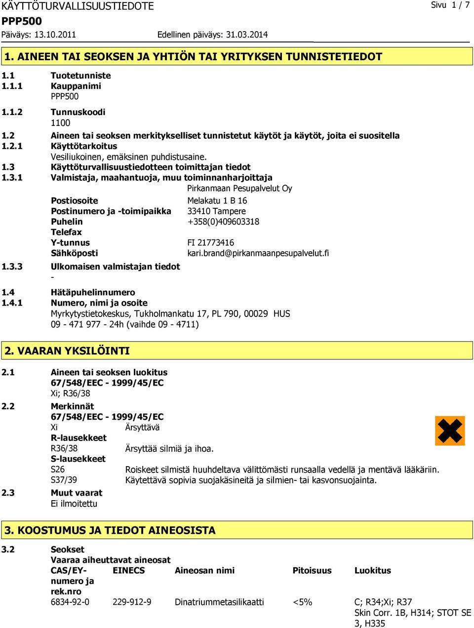 3.1 Valmistaja, maahantuoja, muu toiminnanharjoittaja Pirkanmaan Pesupalvelut Oy Postiosoite Melakatu 1 B 16 Postinumero ja -toimipaikka 33410 Tampere Puhelin +358(0)409603318 Telefax Y-tunnus FI