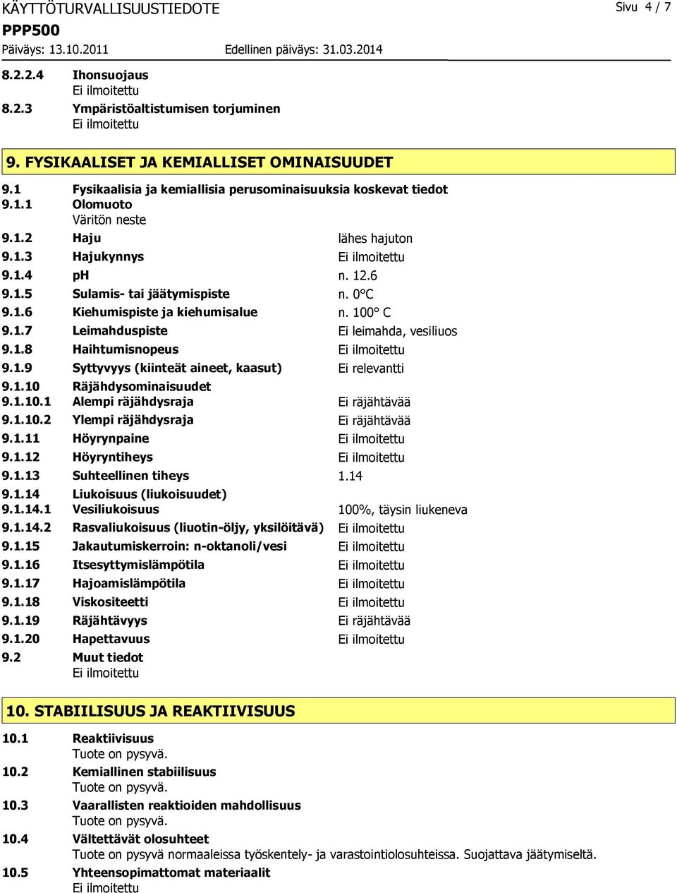 100 C 9.1.7 Leimahduspiste Ei leimahda, vesiliuos 9.1.8 Haihtumisnopeus 9.1.9 Syttyvyys (kiinteät aineet, kaasut) 9.1.10 Räjähdysominaisuudet 9.1.10.1 Alempi räjähdysraja Ei räjähtävää 9.1.10.2 Ylempi räjähdysraja Ei räjähtävää 9.