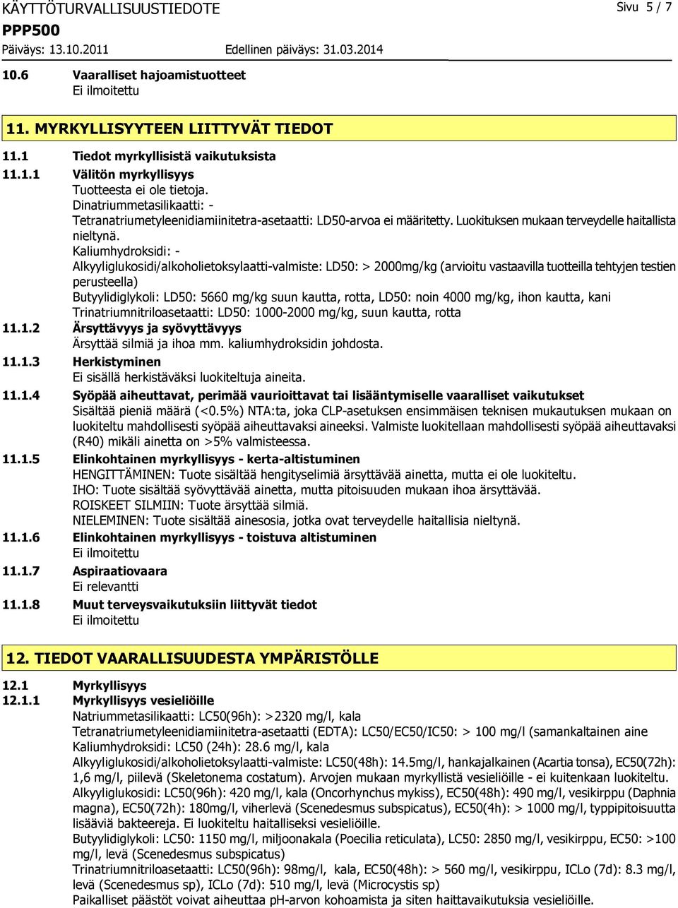 Kaliumhydroksidi: - Alkyyliglukosidi/alkoholietoksylaatti-valmiste: LD50: > 2000mg/kg (arvioitu vastaavilla tuotteilla tehtyjen testien perusteella) Butyylidiglykoli: LD50: 5660 mg/kg suun kautta,