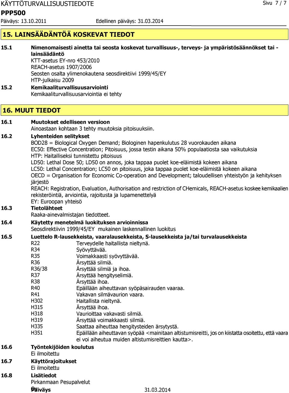 seosdirektiivi 1999/45/EY HTP-julkaisu 2009 15.2 Kemikaaliturvallisuusarviointi Kemikaaliturvallisuusarviointia ei tehty 16. MUUT TIEDOT 16.