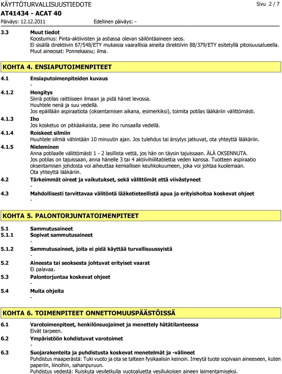 1 Ensiaputoimenpiteiden kuvaus 4.1.2 Hengitys Siirrä potilas raittiiseen ilmaan ja pidä hänet levossa. Huuhtele nenä ja suu vedellä.