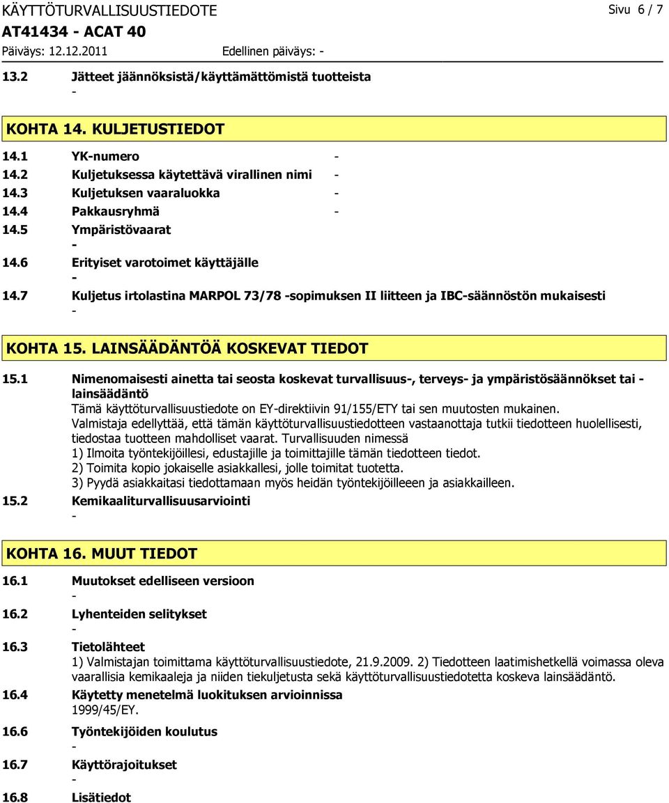 7 Kuljetus irtolastina MARPOL 73/78 sopimuksen II liitteen ja IBCsäännöstön mukaisesti KOHTA 15. LAINSÄÄDÄNTÖÄ KOSKEVAT TIEDOT 15.