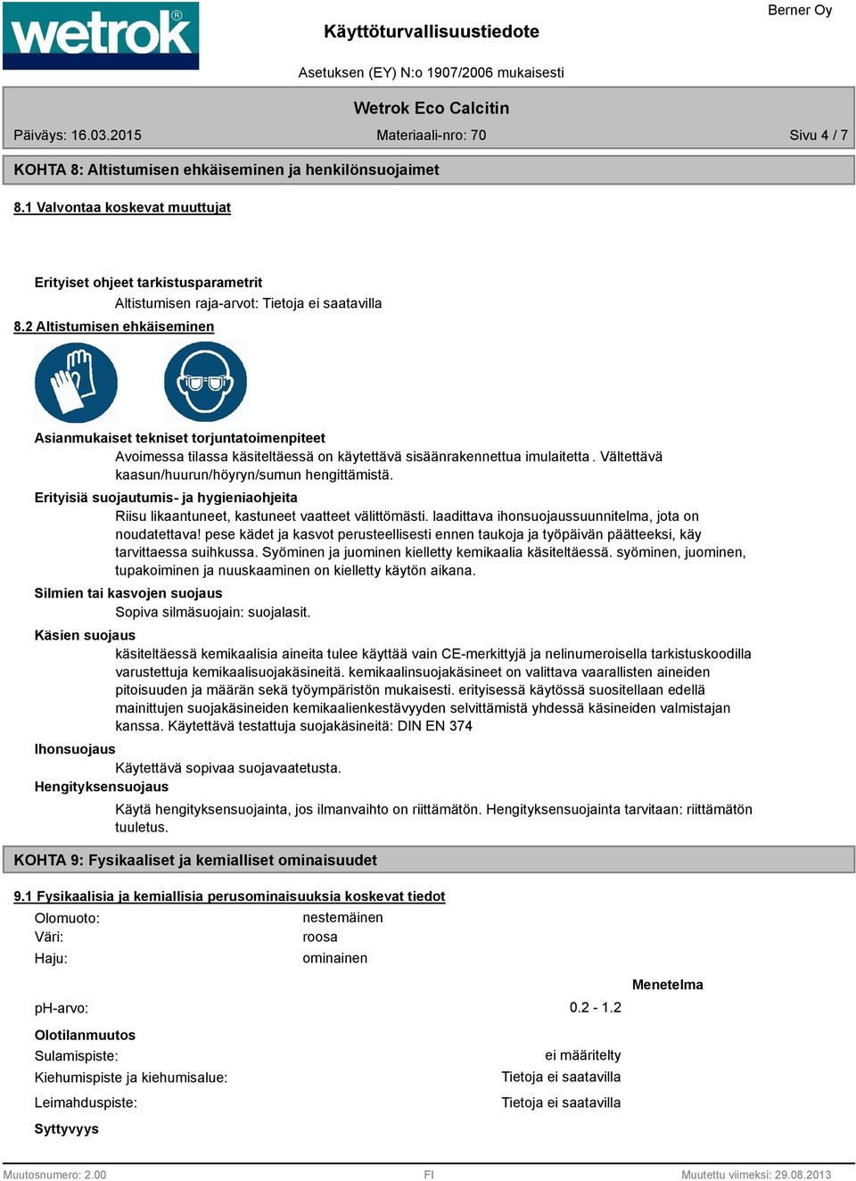 Vältettävä kaasun/huurun/höyryn/sumun hengittämistä. Erityisiä suojautumis- ja hygieniaohjeita Riisu likaantuneet, kastuneet vaatteet välittömästi.