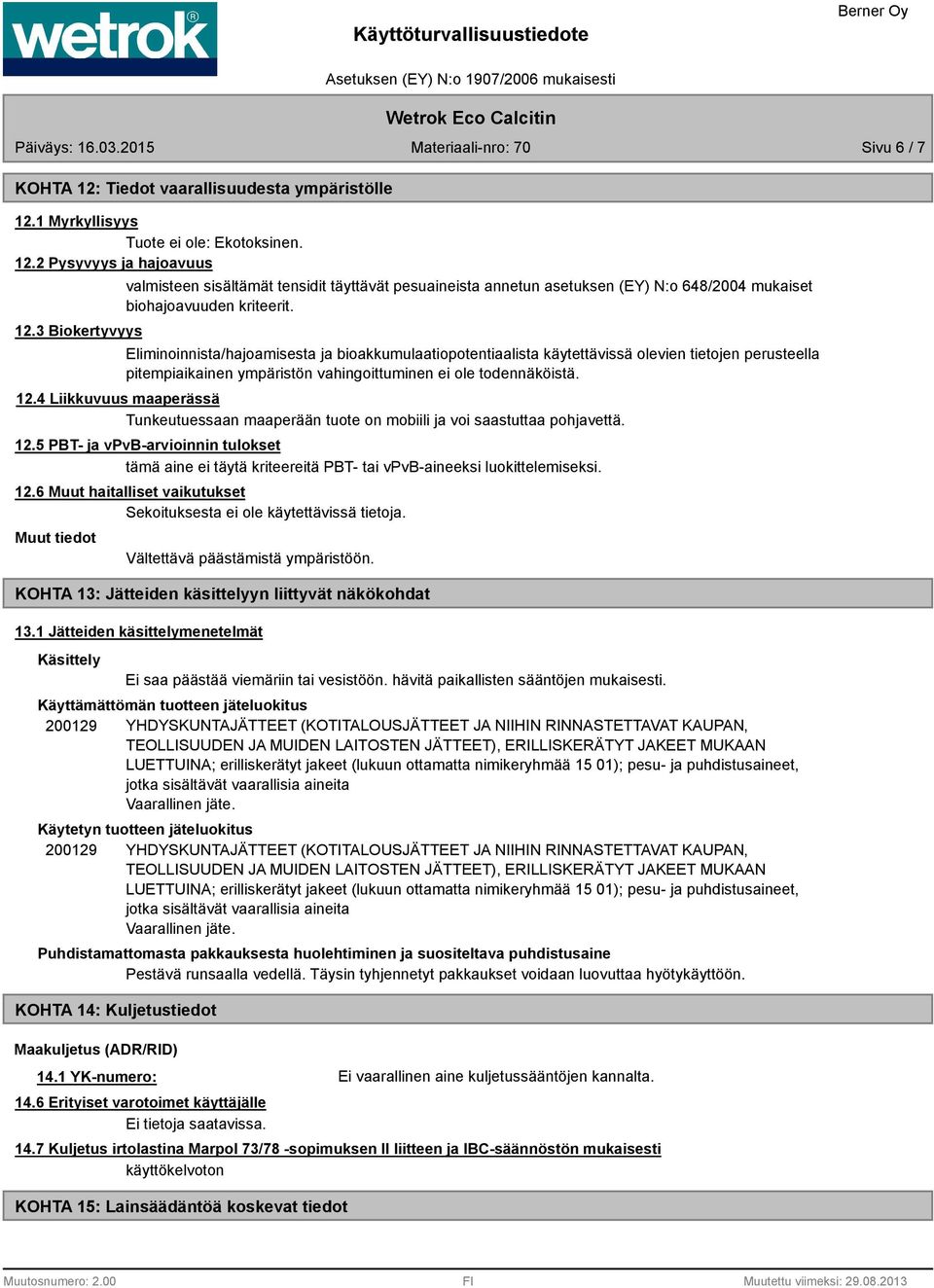 Eliminoinnista/hajoamisesta ja bioakkumulaatiopotentiaalista käytettävissä olevien tietojen perusteella pitempiaikainen ympäristön vahingoittuminen ei ole todennäköistä. 12.