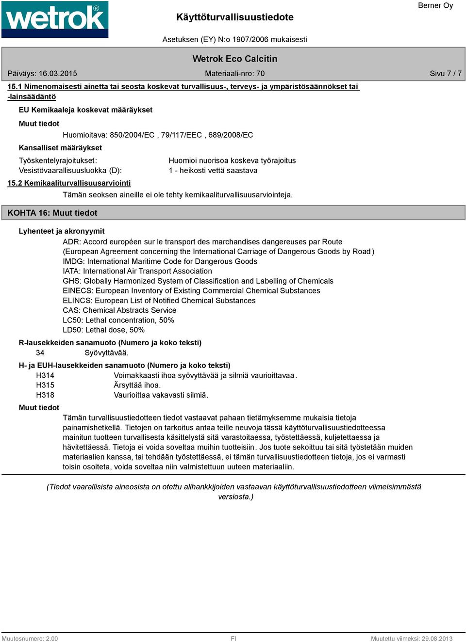 79/117/EEC, 689/2008/EC Työskentelyrajoitukset: Vesistövaarallisuusluokka (D): 15.