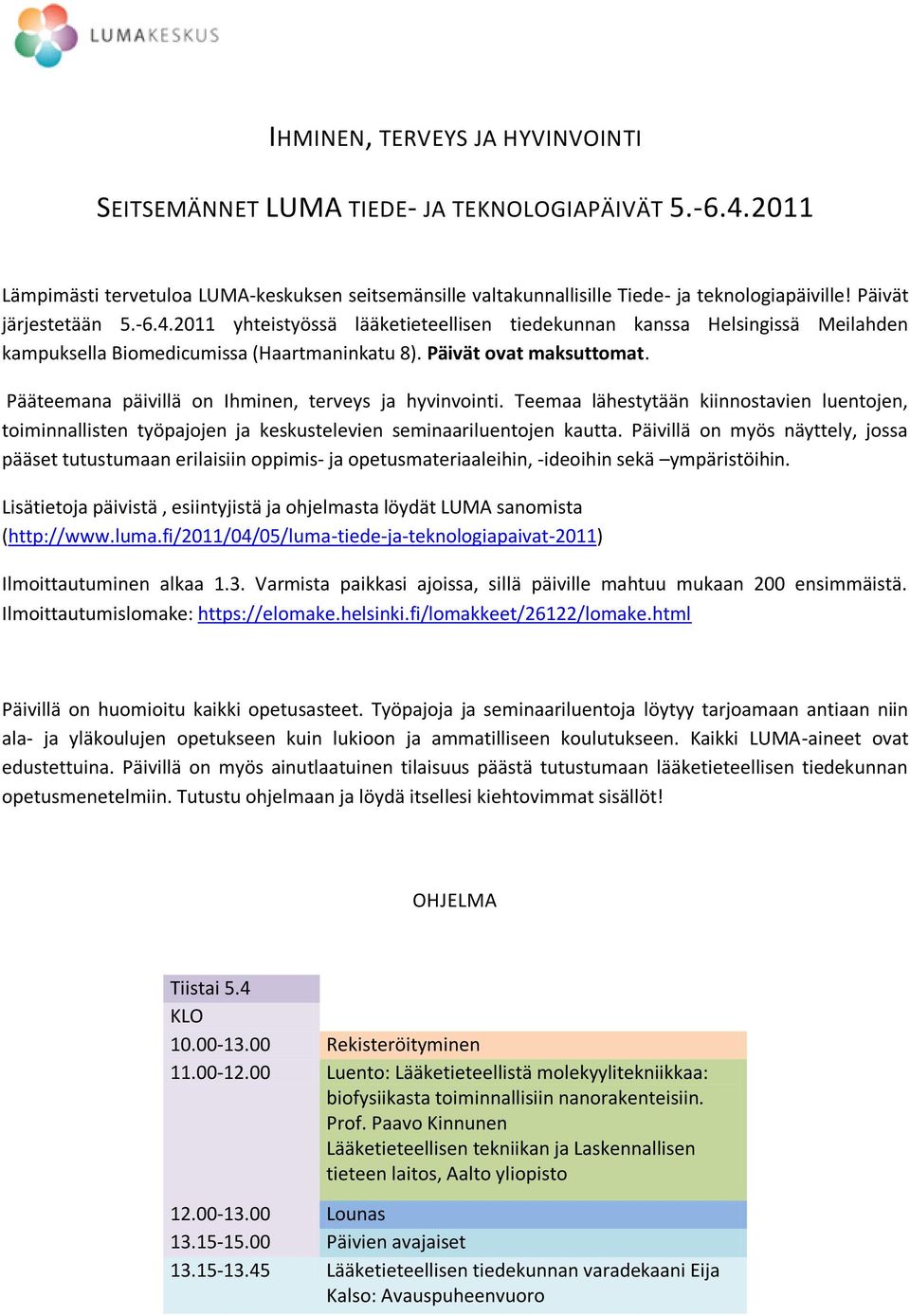 Pääteemana päivillä on Ihminen, terveys ja hyvinvointi. Teemaa lähestytään kiinnostavien luentojen, toiminnallisten työpajojen ja keskustelevien seminaariluentojen kautta.