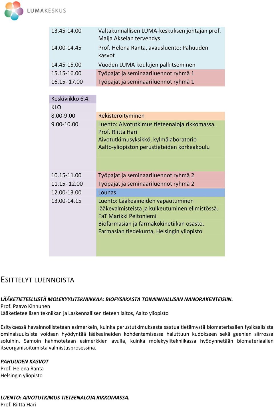 Riitta Hari Aivotutkimusyksikkö, kylmälaboratorio Aalto-yliopiston perustieteiden korkeakoulu 10.15-11.00 Työpajat ja seminaariluennot ryhmä 2 11.15-12.00 Työpajat ja seminaariluennot ryhmä 2 12.