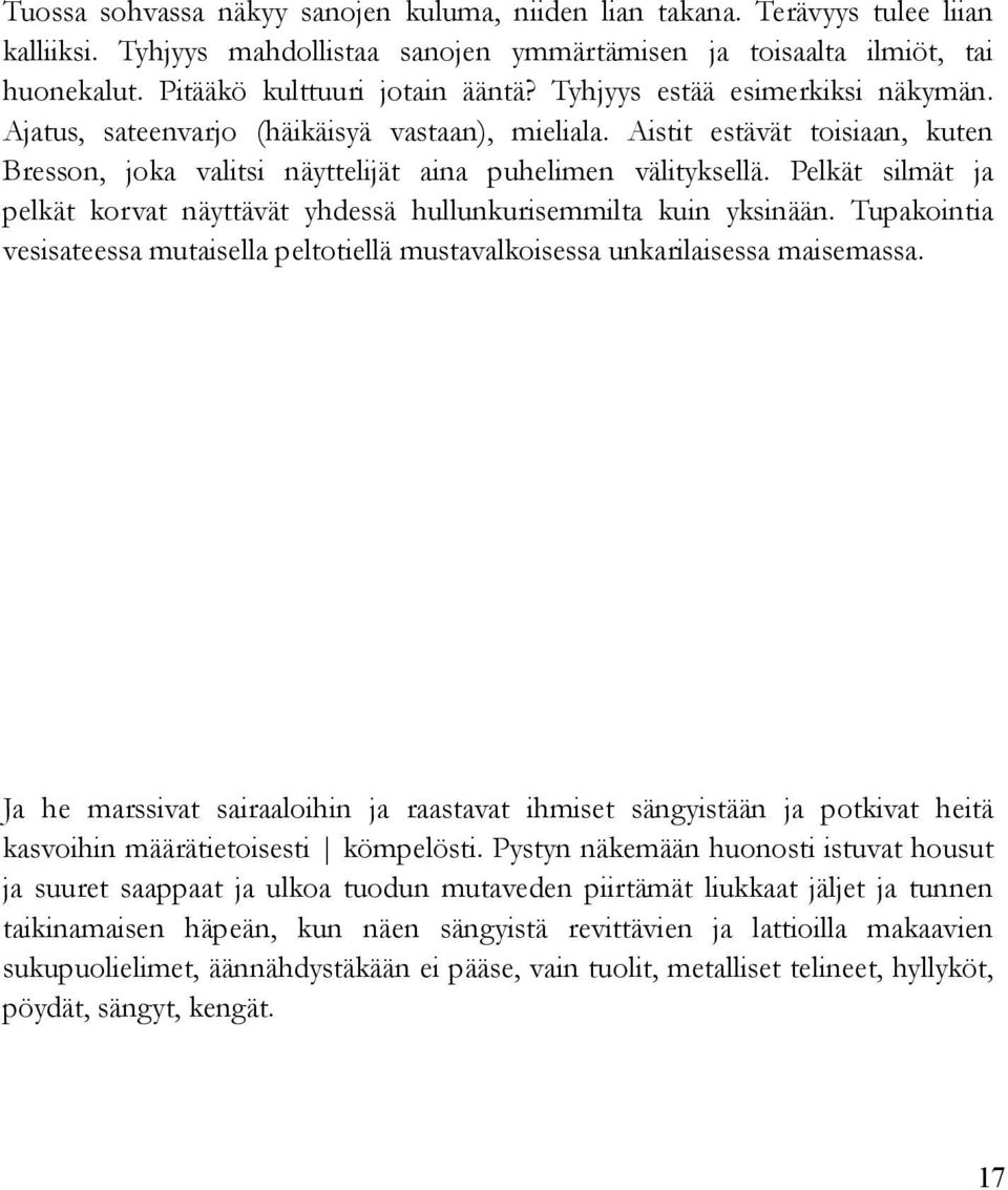 Pelkät silmät ja pelkät korvat näyttävät yhdessä hullunkurisemmilta kuin yksinään. Tupakointia vesisateessa mutaisella peltotiellä mustavalkoisessa unkarilaisessa maisemassa.