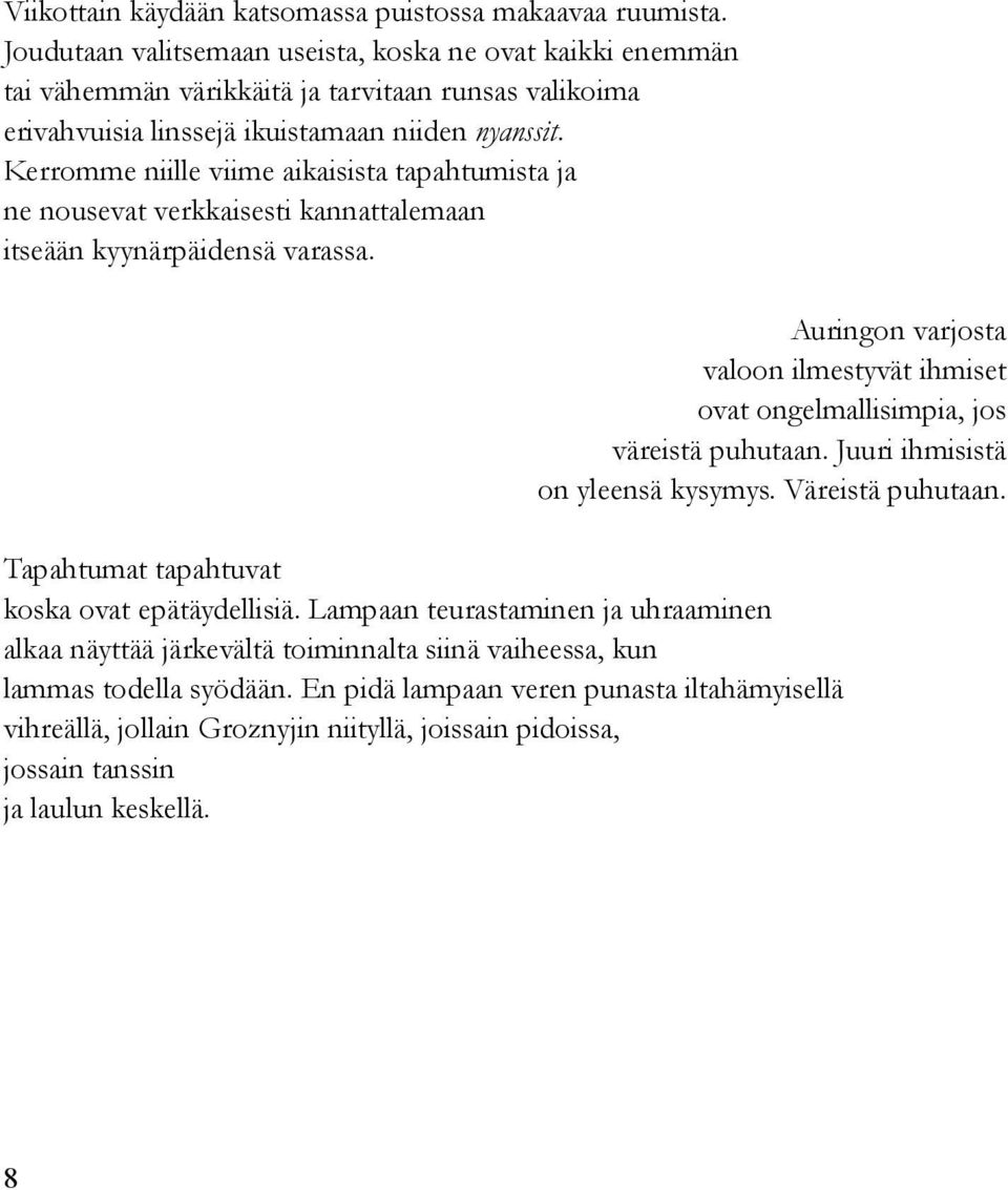 Kerromme niille viime aikaisista tapahtumista ja ne nousevat verkkaisesti kannattalemaan itseään kyynärpäidensä varassa.