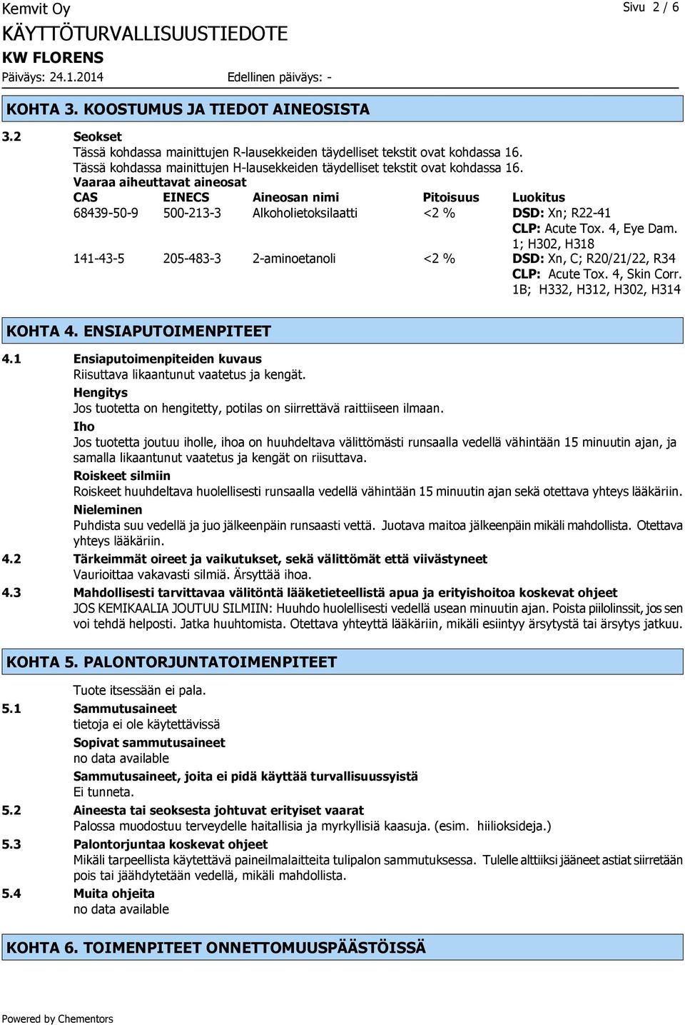 Vaaraa aiheuttavat aineosat CAS EINECS Aineosan nimi Pitoisuus Luokitus 68439-50-9 500-213-3 Alkoholietoksilaatti <2 % DSD: Xn; R22-41 CLP: Acute Tox. 4, Eye Dam.