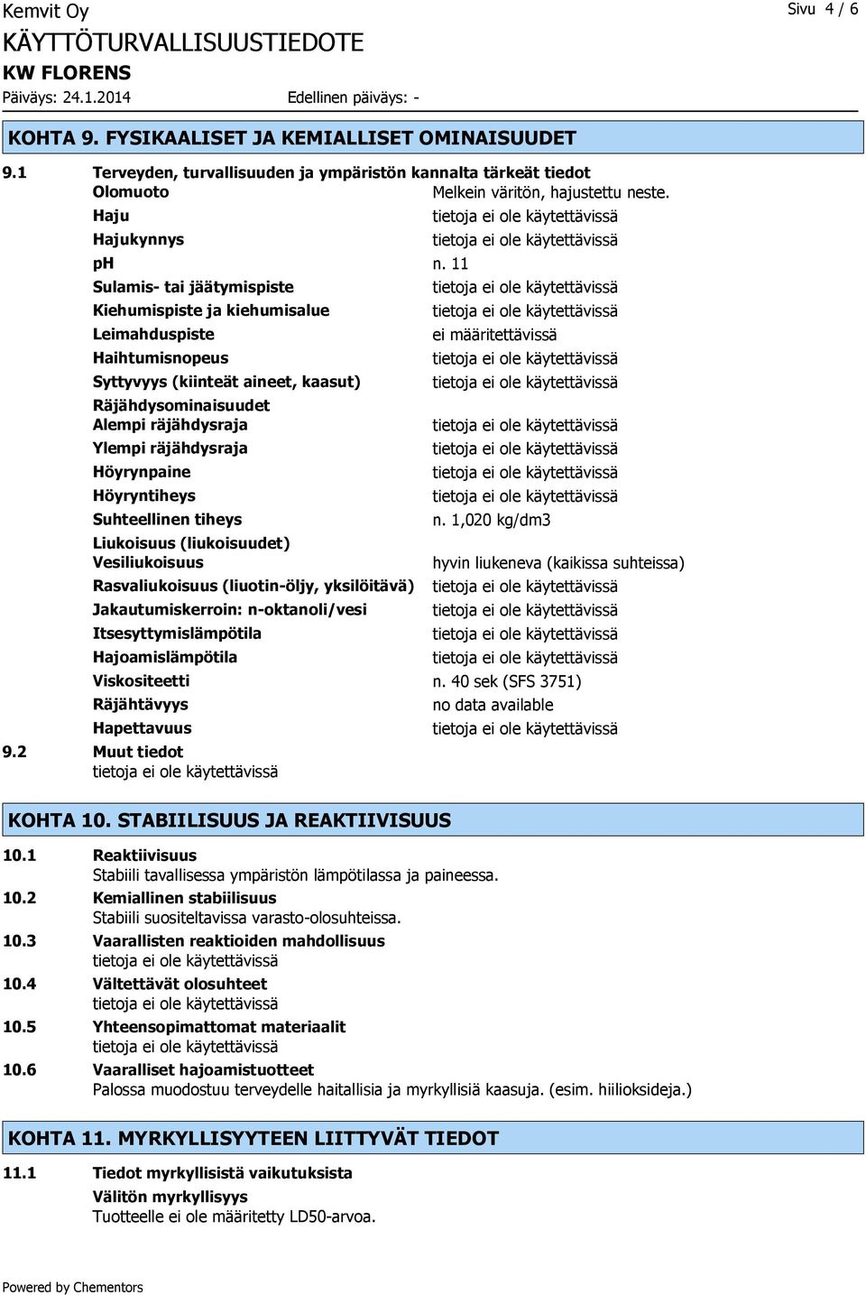 11 Sulamis- tai jäätymispiste Kiehumispiste ja kiehumisalue Leimahduspiste Haihtumisnopeus Syttyvyys (kiinteät aineet, kaasut) Räjähdysominaisuudet Alempi räjähdysraja Ylempi räjähdysraja Höyrynpaine