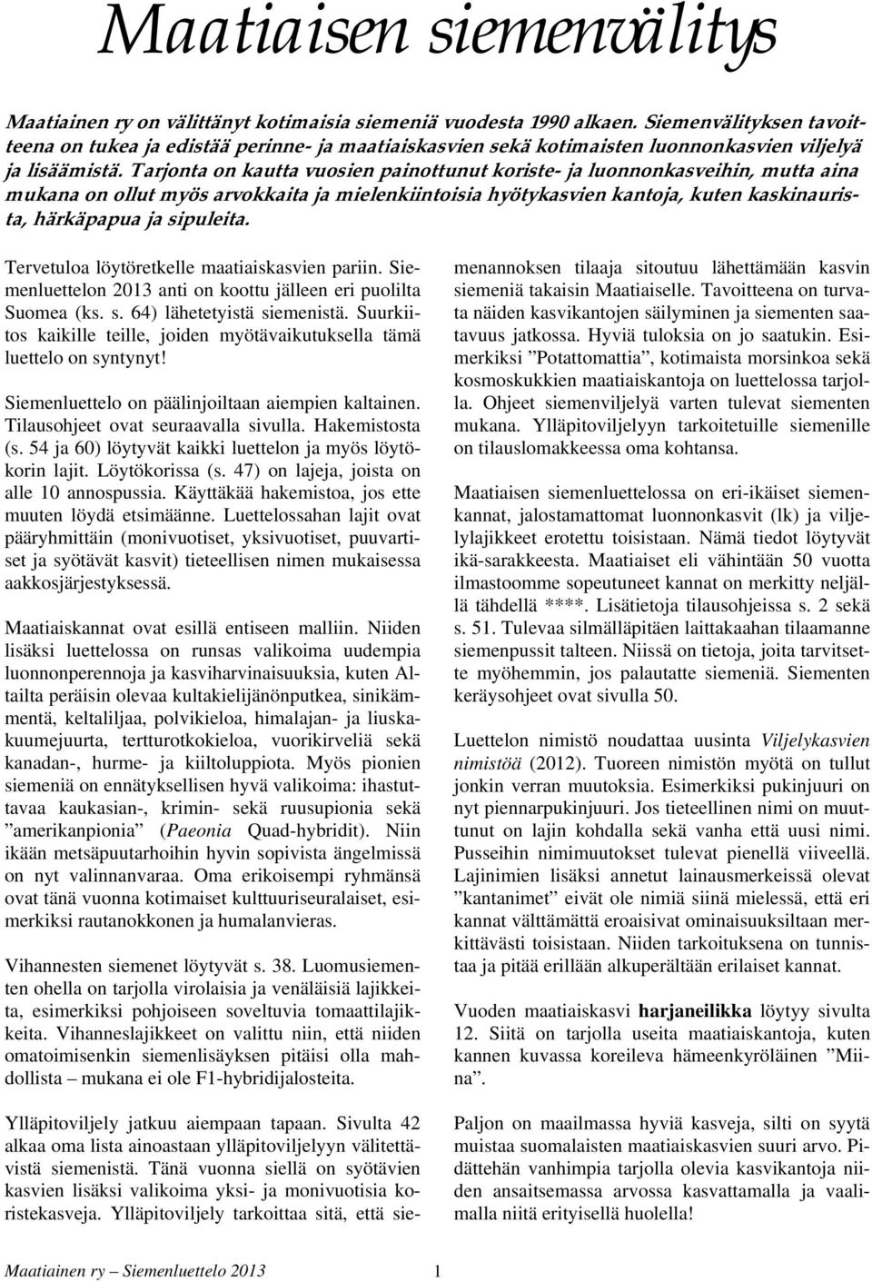 Trjont on kutt vuosien pinottunut koriste- j luonnonksveihin, mutt in mukn on ollut myös rvokkit j mielenkiintoisi hyötyksvien kntoj, kuten kskinurist, härkäppu j sipuleit.