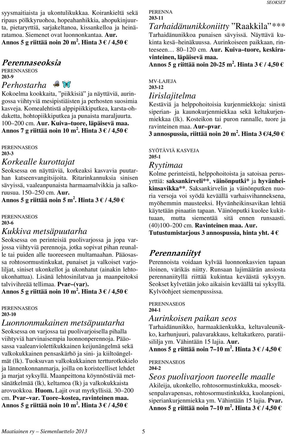 Komelehtistä lppipiikkiputke, krst-ohdkett, hohtopiikkiputke j punist mrljuurt. 100 200 cm. ur. Kuiv tuore, läpäisevä m. nnos 7 g riittää noin 10 m 2.