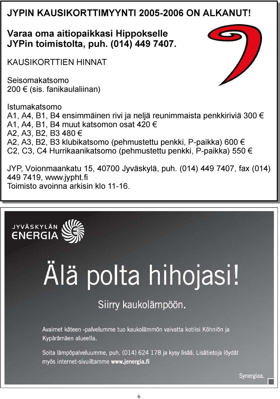 fanikaulaliinan) Istumakatsomo A1, A4, B1, B4 ensimmäinen rivi ja neljä reunimmaista penkkiriviä 300 A1, A4, B1, B4 muut katsomon osat 420 A2,