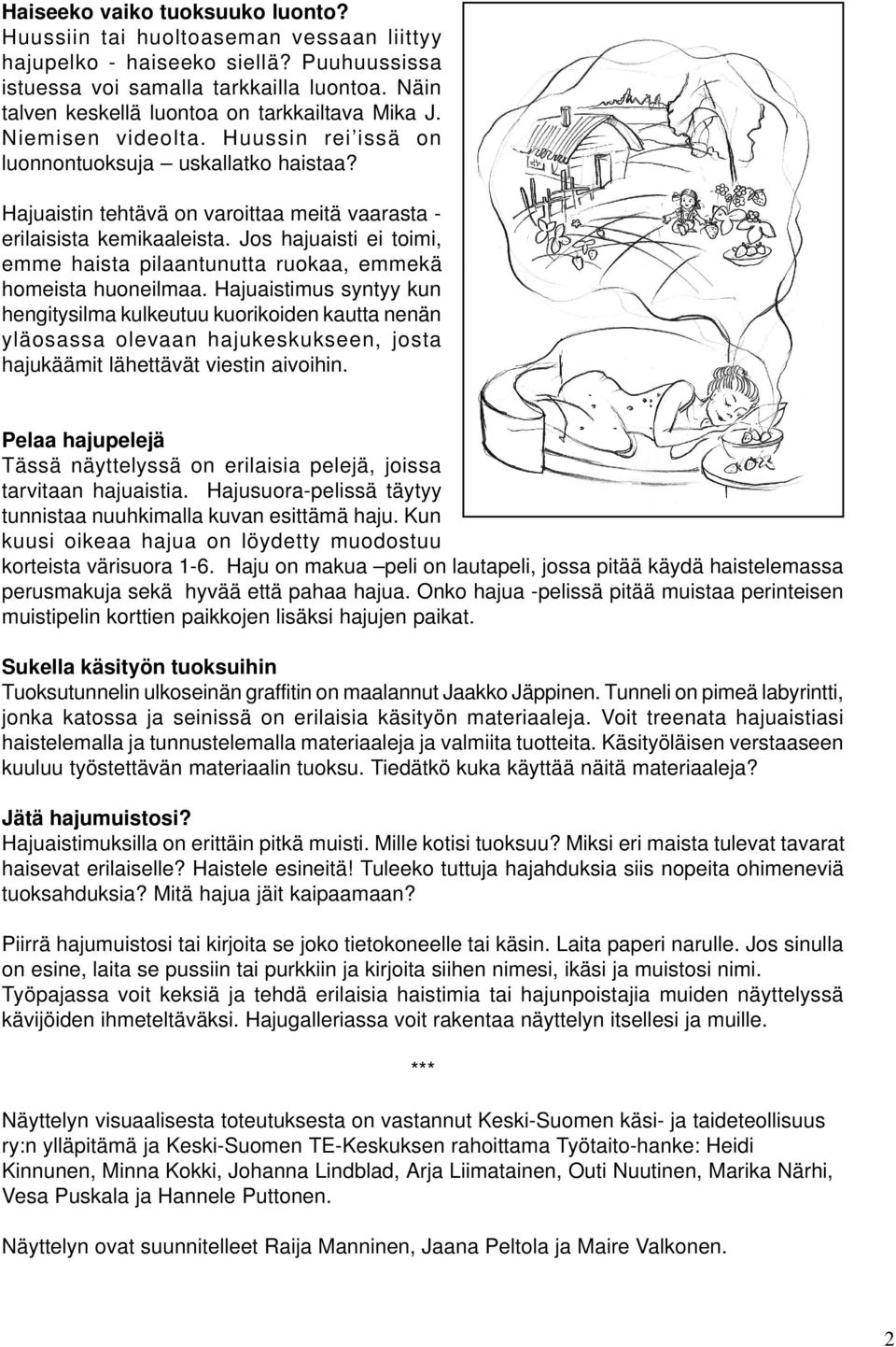 Hajuaistin tehtävä on varoittaa meitä vaarasta - erilaisista kemikaaleista. Jos hajuaisti ei toimi, emme haista pilaantunutta ruokaa, emmekä homeista huoneilmaa.