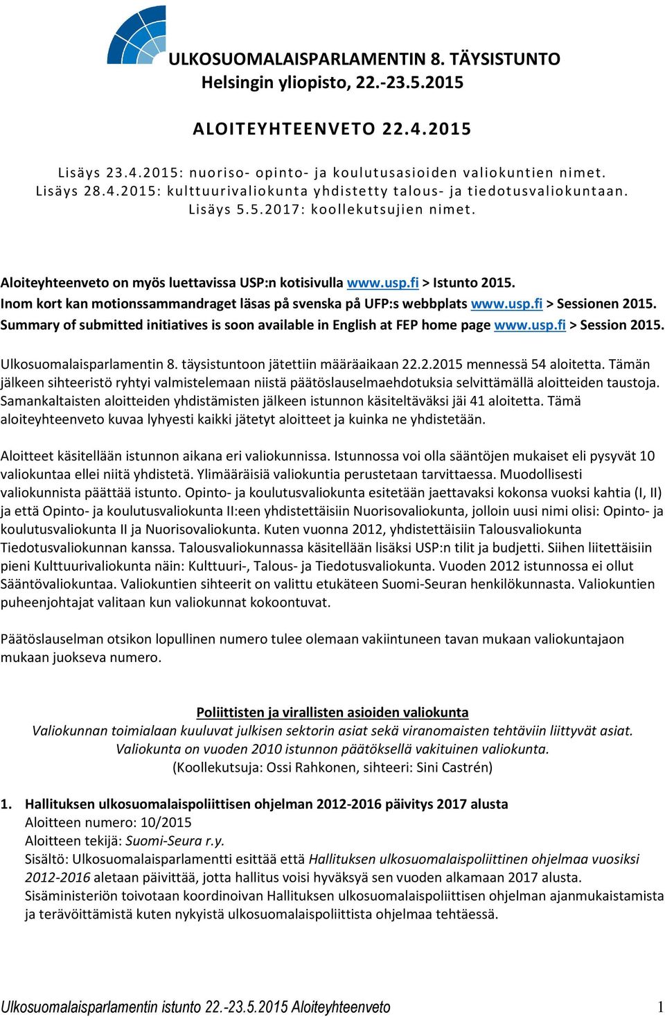 Summary of submitted initiatives is soon available in English at FEP home page www.usp.fi > Session 2015. Ulkosuomalaisparlamentin 8. täysistuntoon jätettiin määräaikaan 22.2.2015 mennessä 54 aloitetta.